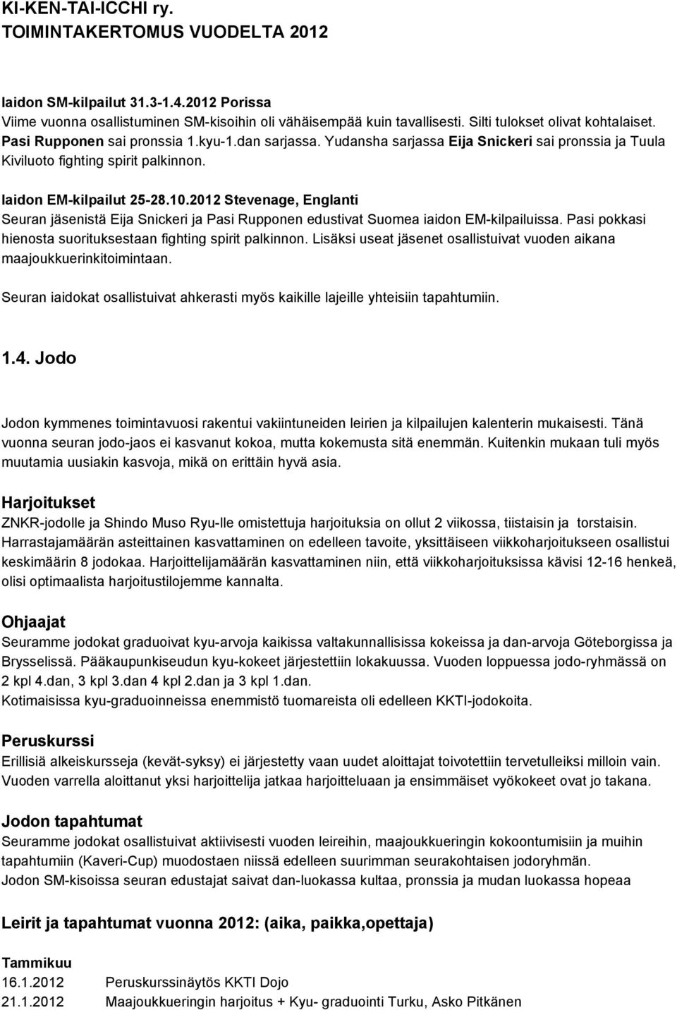 2012 Stevenage, Englanti Seuran jäsenistä Eija Snickeri ja Pasi Rupponen edustivat Suomea iaidon EM kilpailuissa. Pasi pokkasi hienosta suorituksestaan fighting spirit palkinnon.