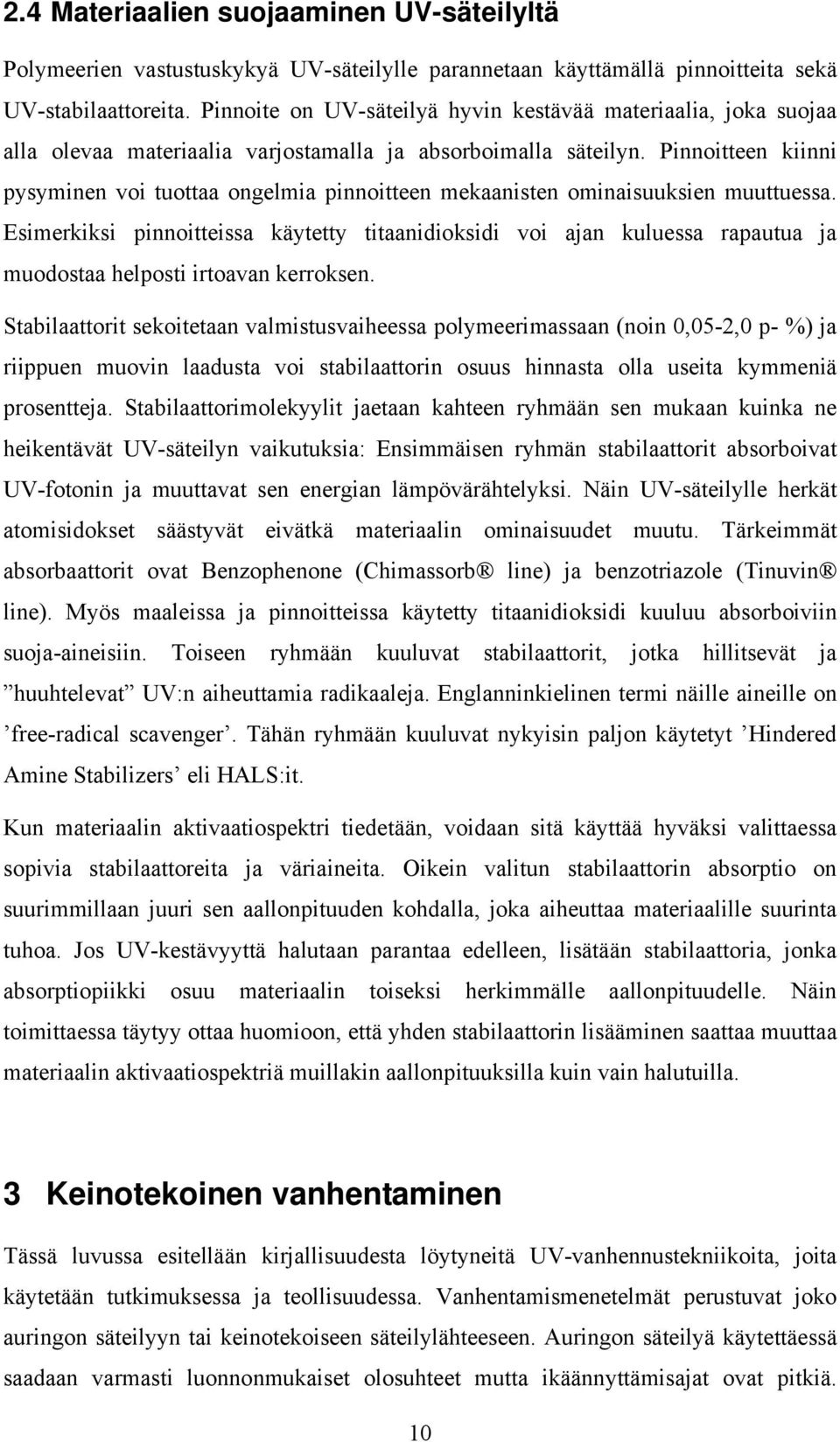 Pinnoitteen kiinni pysyminen voi tuottaa ongelmia pinnoitteen mekaanisten ominaisuuksien muuttuessa.