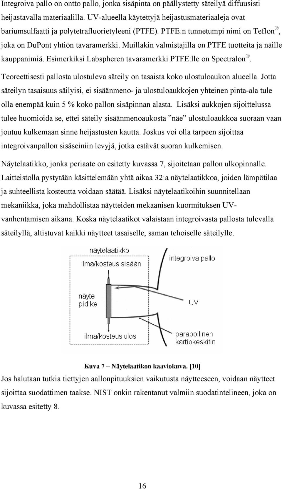 Muillakin valmistajilla on PTFE tuotteita ja näille kauppanimiä. Esimerkiksi Labspheren tavaramerkki PTFE:lle on Spectralon.