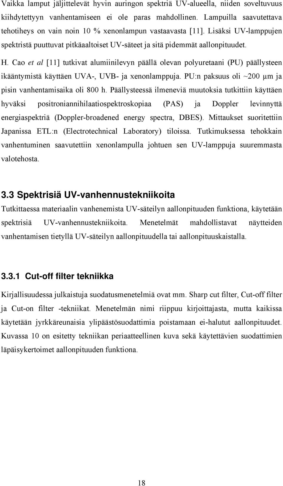 Cao et al [11] tutkivat alumiinilevyn päällä olevan polyuretaani (PU) päällysteen ikääntymistä käyttäen UVA-, UVB- ja xenonlamppuja. PU:n paksuus oli ~200 µm ja pisin vanhentamisaika oli 800 h.