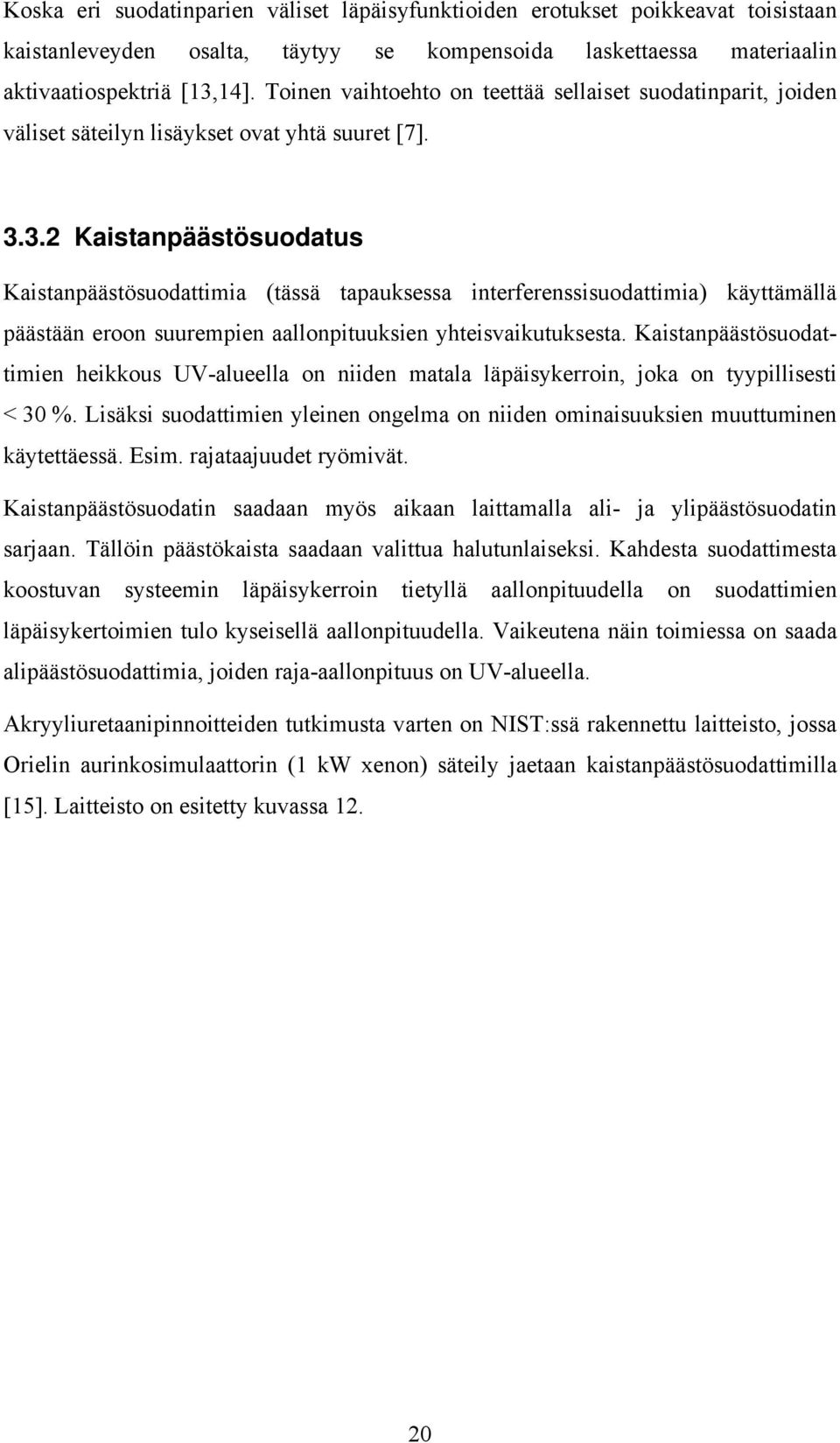 3.2 Kaistanpäästösuodatus Kaistanpäästösuodattimia (tässä tapauksessa interferenssisuodattimia) käyttämällä päästään eroon suurempien aallonpituuksien yhteisvaikutuksesta.
