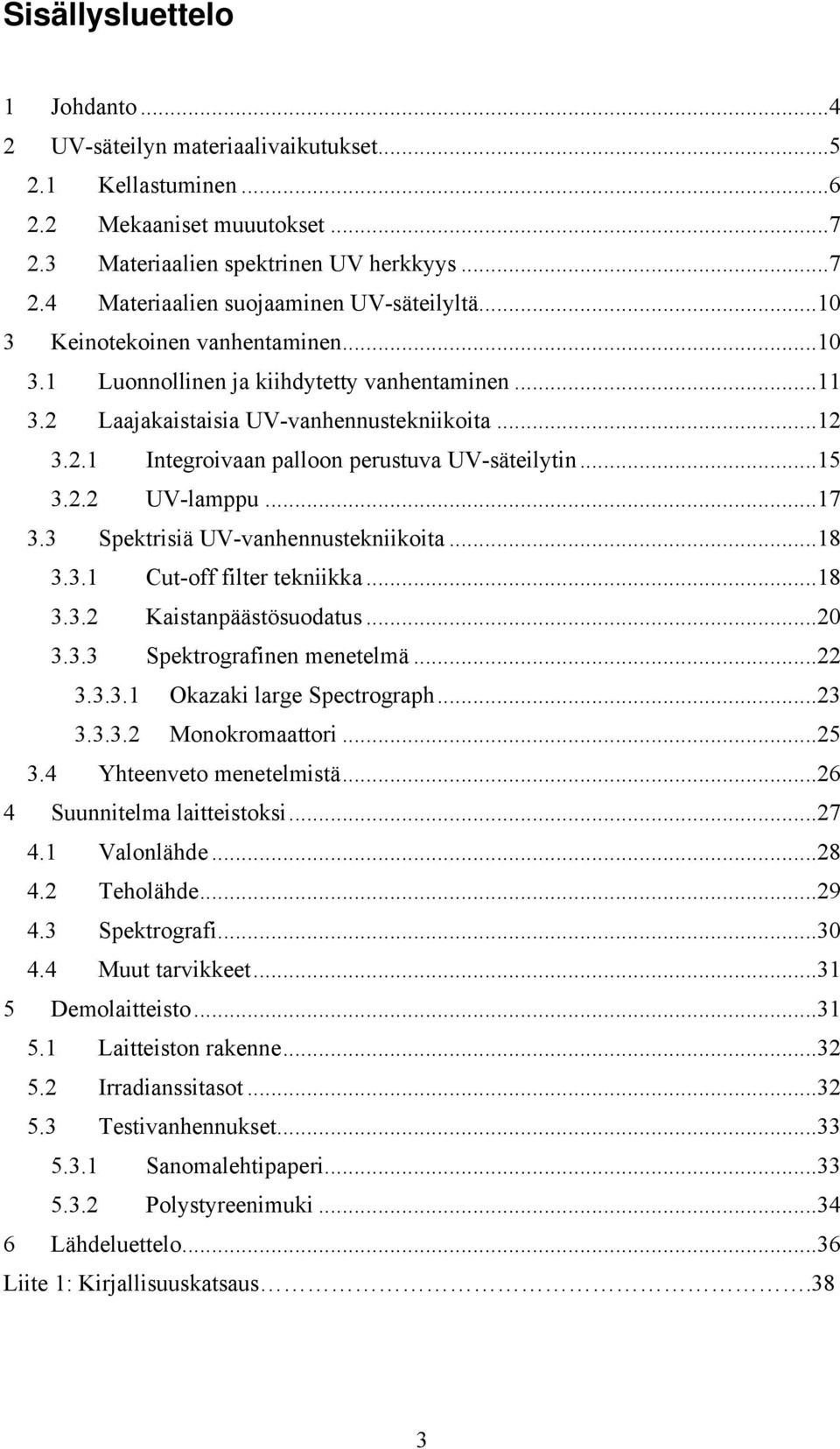 ..17 3.3 Spektrisiä UV-vanhennustekniikoita...18 3.3.1 Cut-off filter tekniikka...18 3.3.2 Kaistanpäästösuodatus...20 3.3.3 Spektrografinen menetelmä...22 3.3.3.1 Okazaki large Spectrograph...23 3.3.3.2 Monokromaattori.