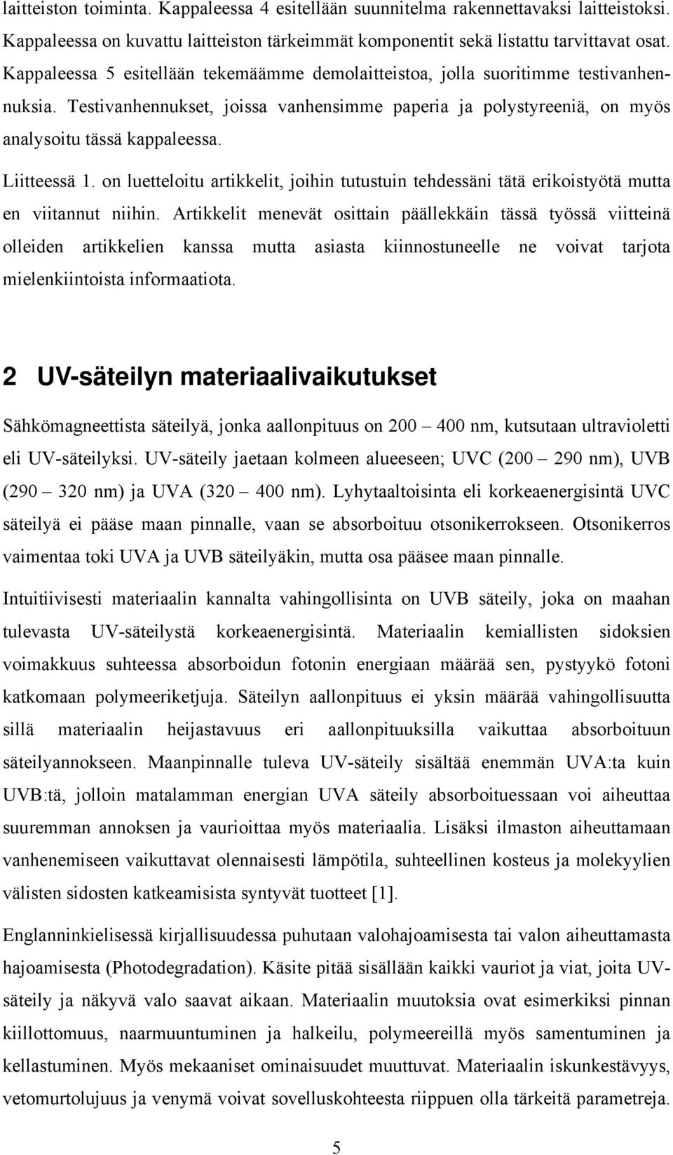 Liitteessä 1. on luetteloitu artikkelit, joihin tutustuin tehdessäni tätä erikoistyötä mutta en viitannut niihin.