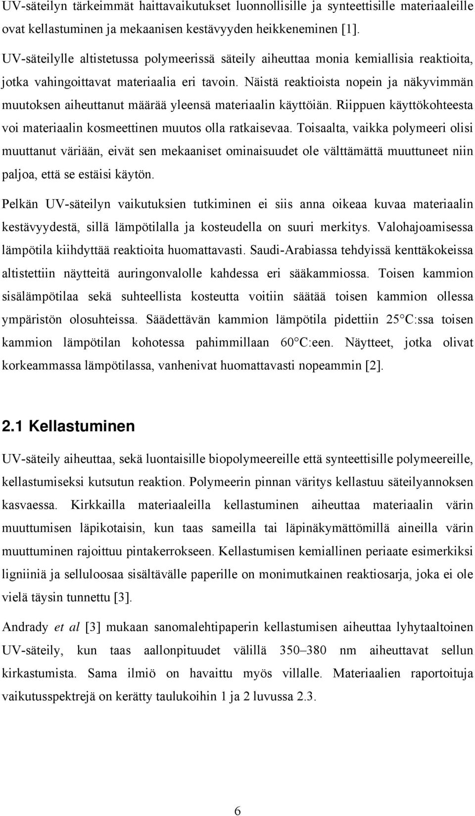 Näistä reaktioista nopein ja näkyvimmän muutoksen aiheuttanut määrää yleensä materiaalin käyttöiän. Riippuen käyttökohteesta voi materiaalin kosmeettinen muutos olla ratkaisevaa.