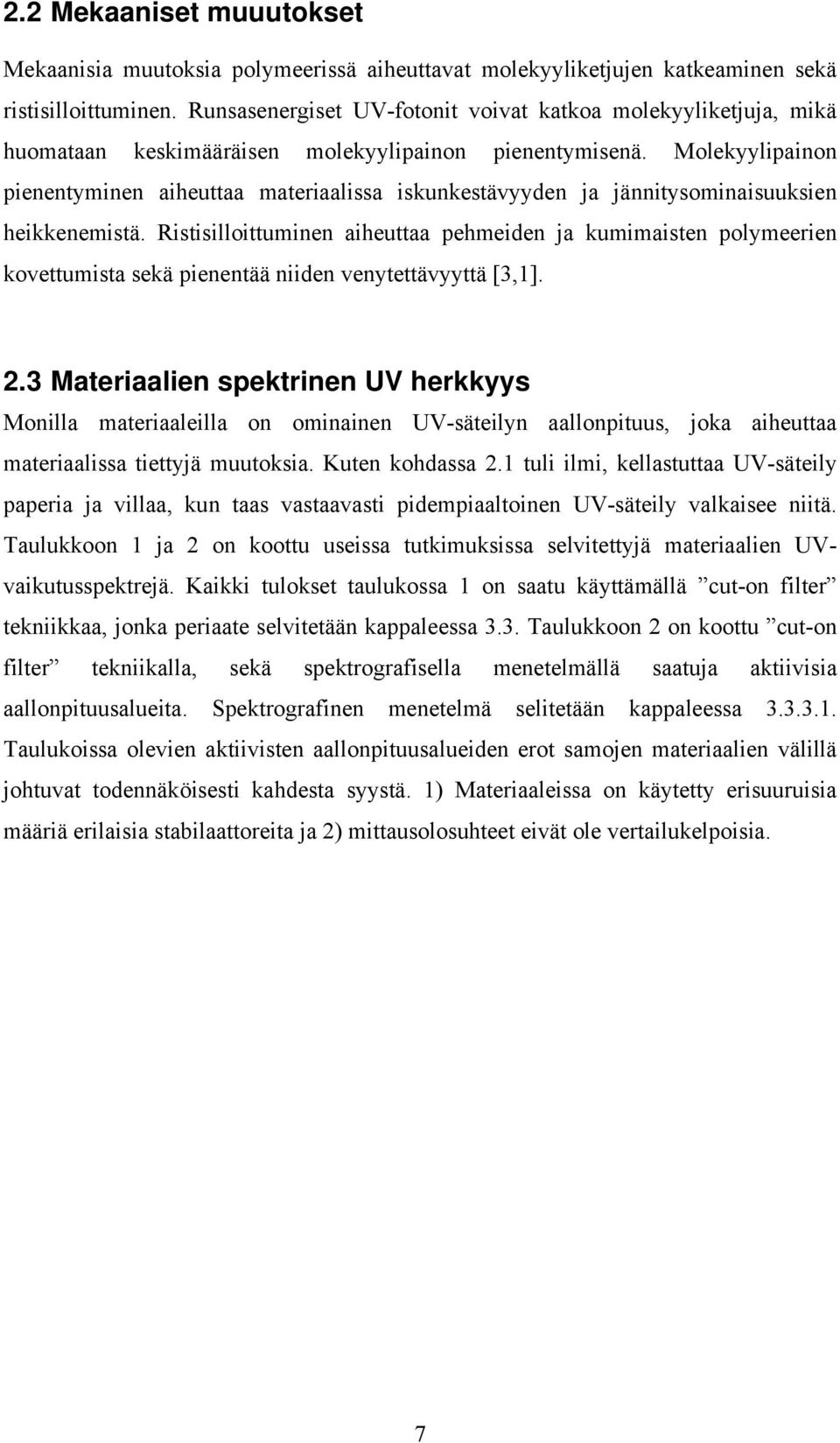 Molekyylipainon pienentyminen aiheuttaa materiaalissa iskunkestävyyden ja jännitysominaisuuksien heikkenemistä.