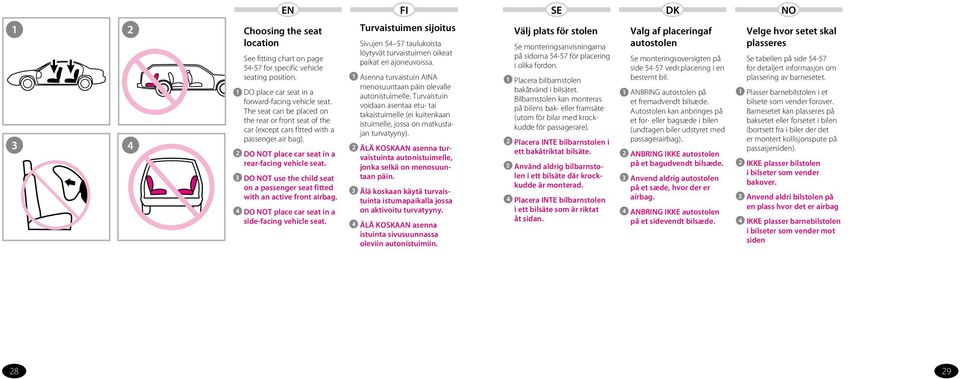 DO T use the child seat on a passenger seat fitted with an active front airbag. DO T place car seat in a side-facing vehicle seat.
