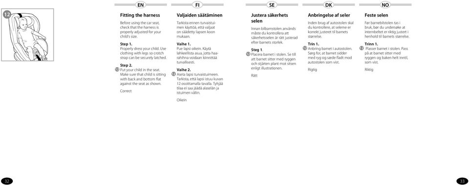 Correct Valjaiden säätäminen Tarkista ennen turvaistuimen käyttöä, että valjaat on säädetty lapsen koon mukaan. Vaihe. Pue lapsi oikein.
