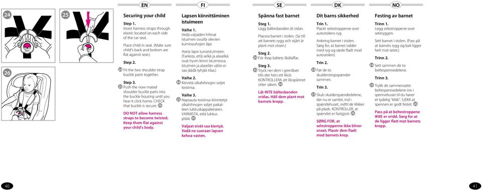 6 DO T allow harness straps to become twisted. Keep them flat against your child s body. Lapsen kiinnittäminen istuimeen Vaihe. Vedä valjaiden hihnat istuimen sivuilla olevien kuminauhojen läpi.
