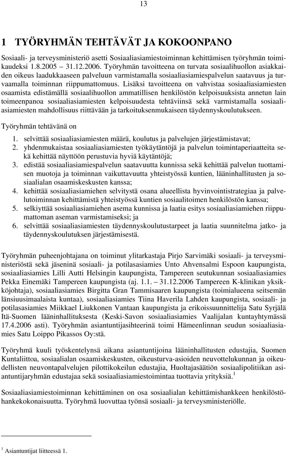 Lisäksi tavoitteena on vahvistaa sosiaaliasiamiesten osaamista edistämällä sosiaalihuollon ammatillisen henkilöstön kelpoisuuksista annetun lain toimeenpanoa sosiaaliasiamiesten kelpoisuudesta