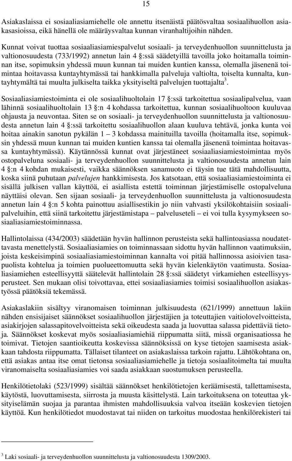 sopimuksin yhdessä muun kunnan tai muiden kuntien kanssa, olemalla jäsenenä toimintaa hoitavassa kuntayhtymässä tai hankkimalla palveluja valtiolta, toiselta kunnalta, kuntayhtymältä tai muulta
