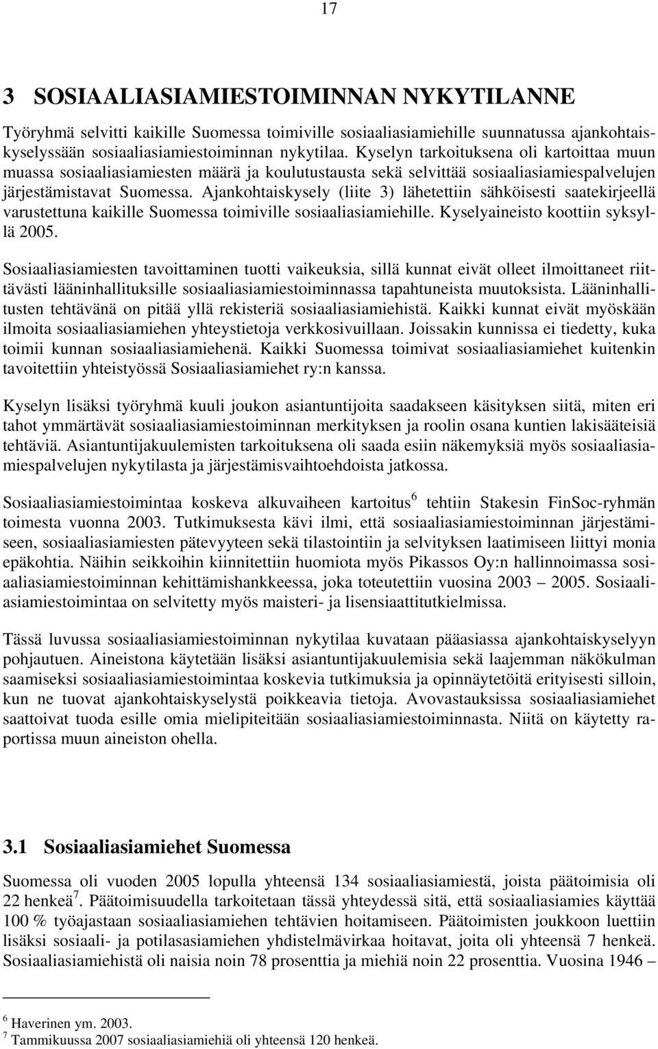Ajankohtaiskysely (liite 3) lähetettiin sähköisesti saatekirjeellä varustettuna kaikille Suomessa toimiville sosiaaliasiamiehille. Kyselyaineisto koottiin syksyllä 2005.