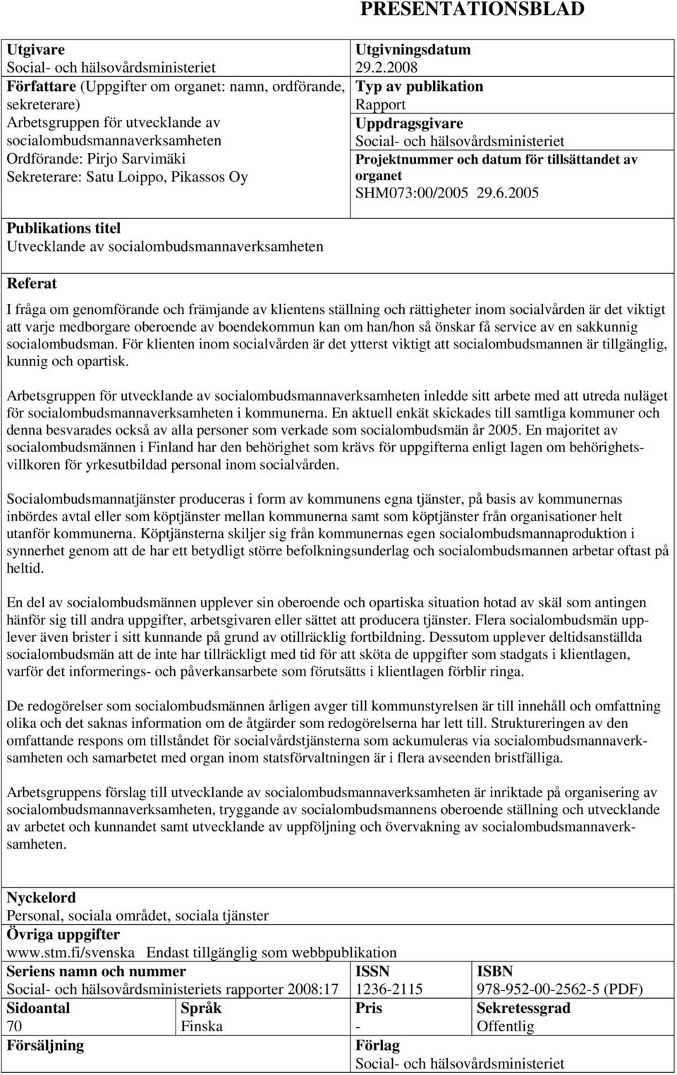.2.2008 Typ av publikation Rapport Uppdragsgivare Social- och hälsovårdsministeriet Projektnummer och datum för tillsättandet av organet SHM073:00/2005 29.6.