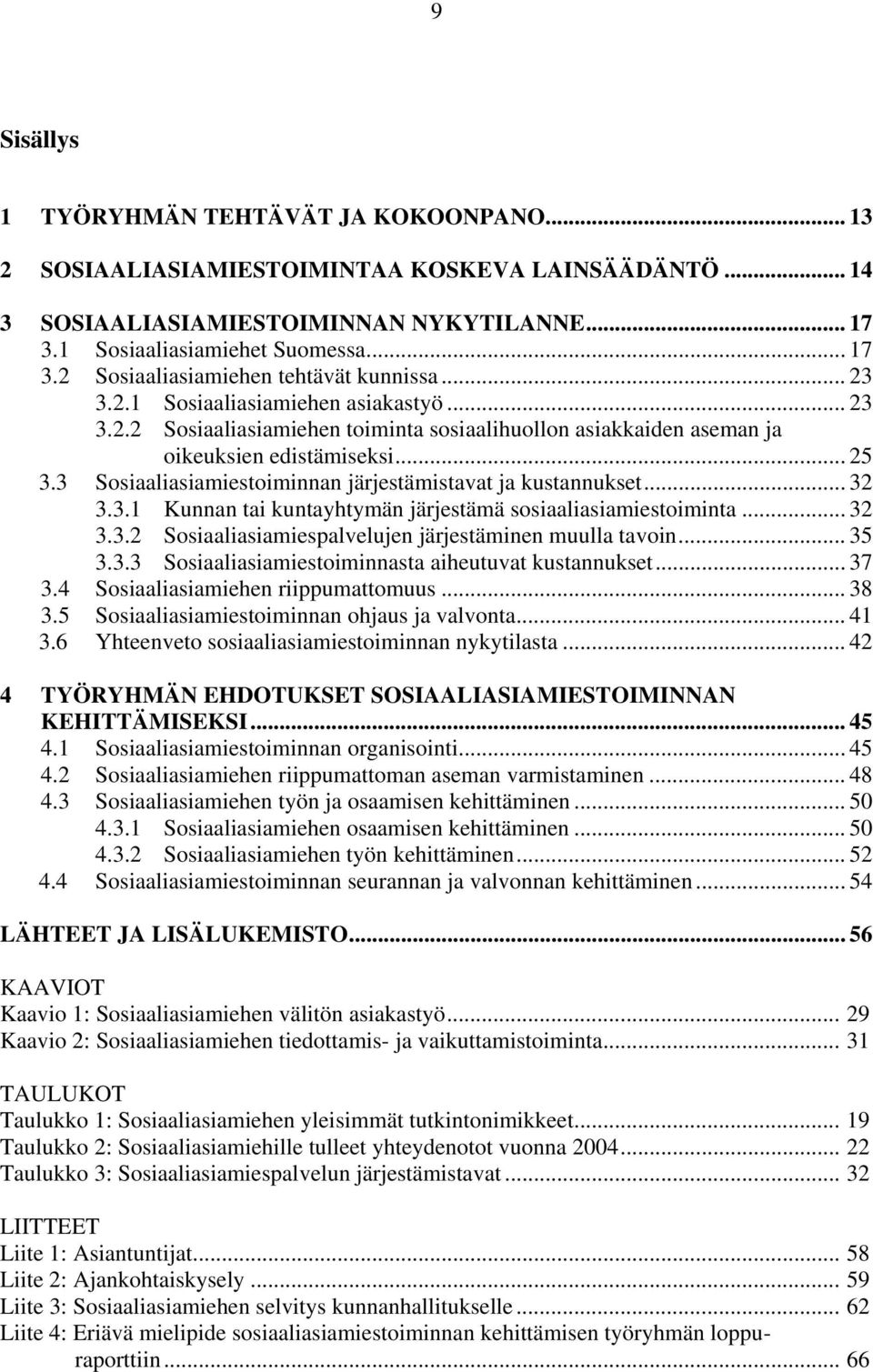 3 Sosiaaliasiamiestoiminnan järjestämistavat ja kustannukset... 32 3.3.1 Kunnan tai kuntayhtymän järjestämä sosiaaliasiamiestoiminta... 32 3.3.2 Sosiaaliasiamiespalvelujen järjestäminen muulla tavoin.