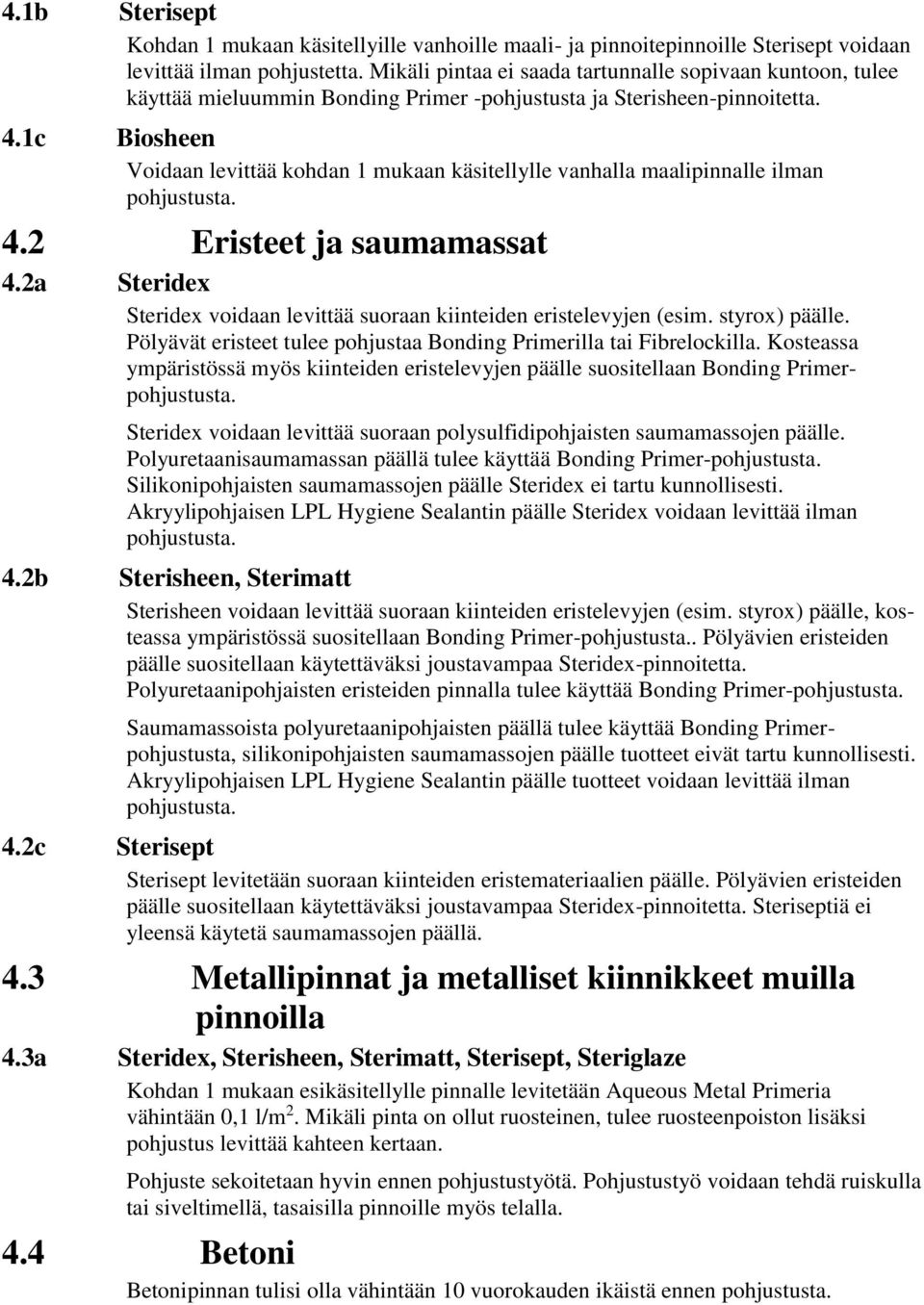 1c Biosheen Voidaan levittää kohdan 1 mukaan käsitellylle vanhalla maalipinnalle ilman pohjustusta. 4.2 Eristeet ja saumamassat 4.