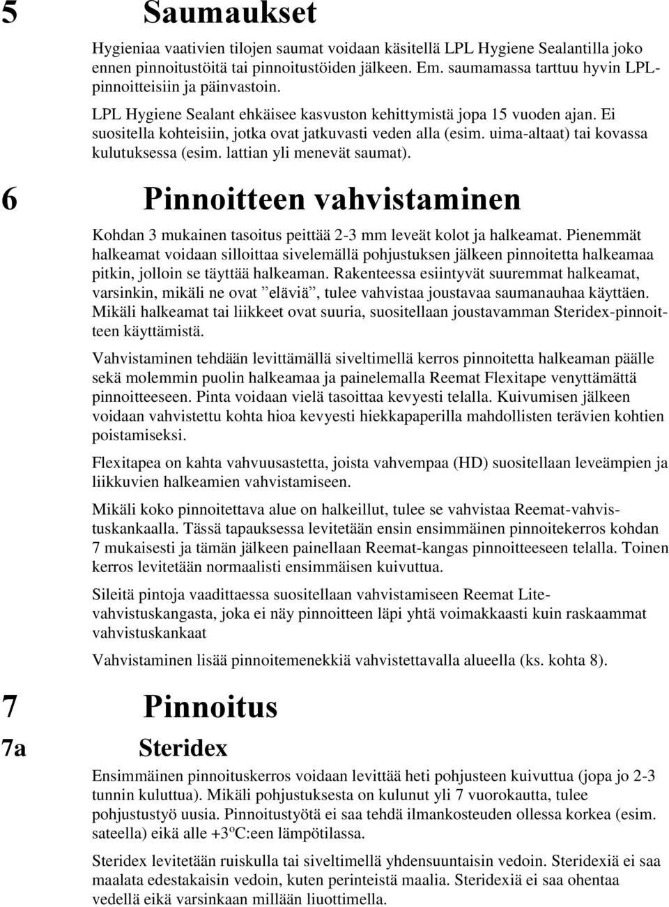 uima-altaat) tai kovassa kulutuksessa (esim. lattian yli menevät saumat). 6 Pinnoitteen vahvistaminen Kohdan 3 mukainen tasoitus peittää 2-3 mm leveät kolot ja halkeamat.