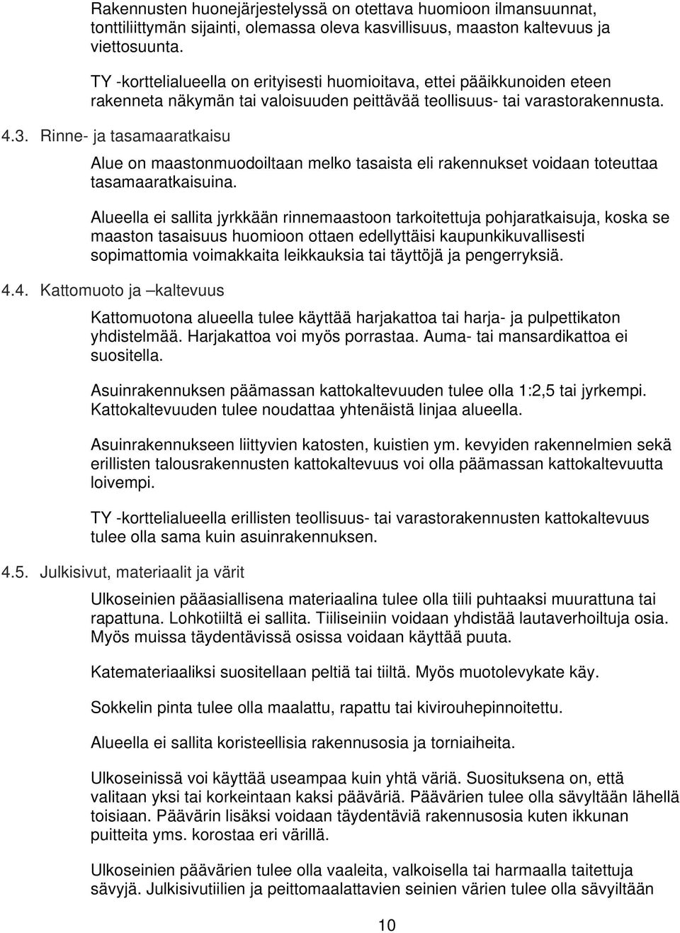 .. Rinne- ja tasamaarkaisu Alue on maastonmuodoiltaan melko tasaista eli rakennukset voidaan toteuttaa tasamaarkaisuina.
