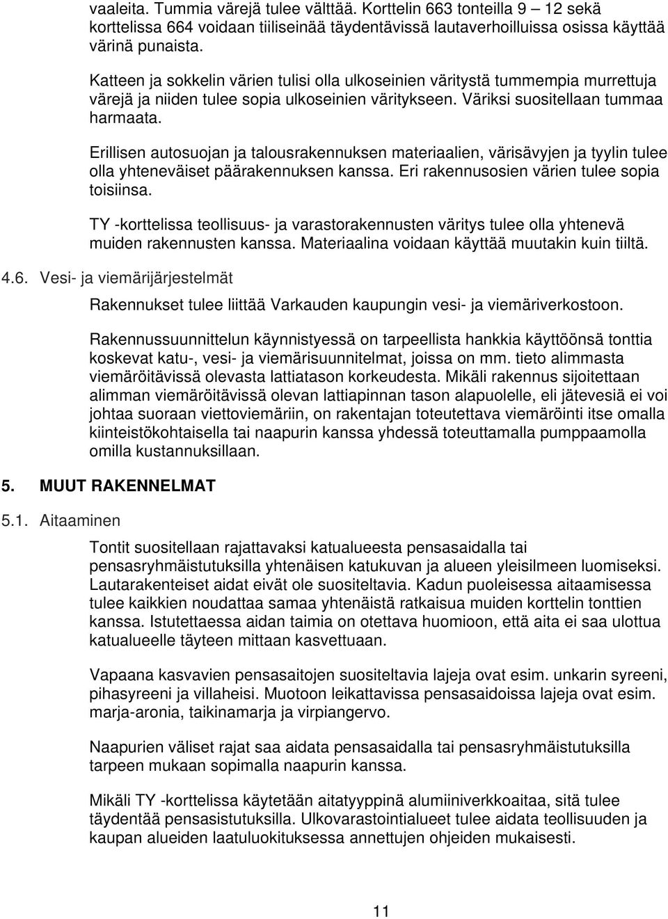 Erillisen autosuojan ja talousrakennuksen meriaalien, värisävyjen ja tyylin tulee olla yhteneväiset päärakennuksen kanssa. Eri rakennusosien värien tulee sopia toisiinsa.