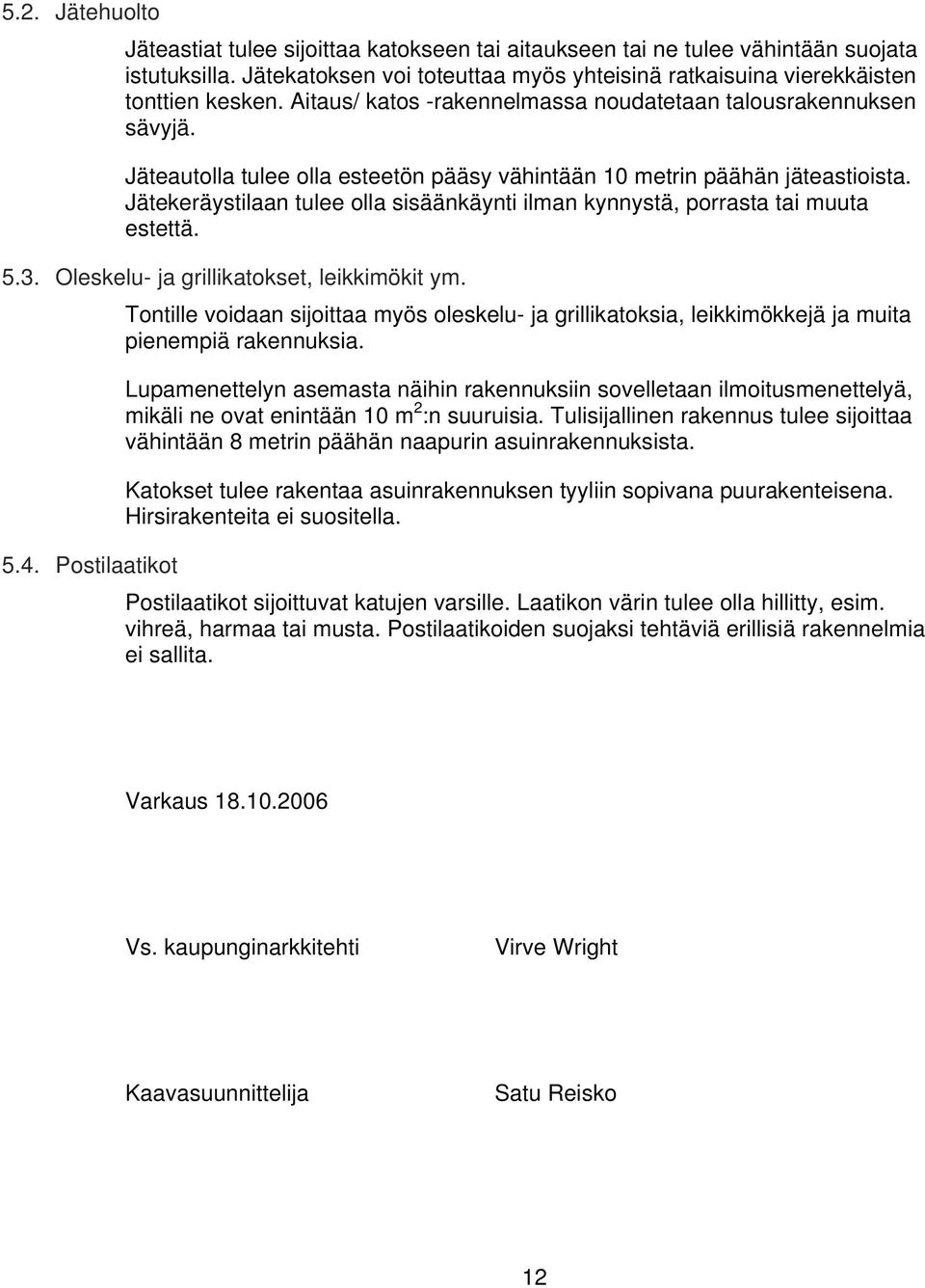 Jätekeräystilaan tulee olla sisäänkäynti ilman kynnystä, porrasta tai muuta estettä... Oleskelu- ja grillikokset, leikkimökit ym.