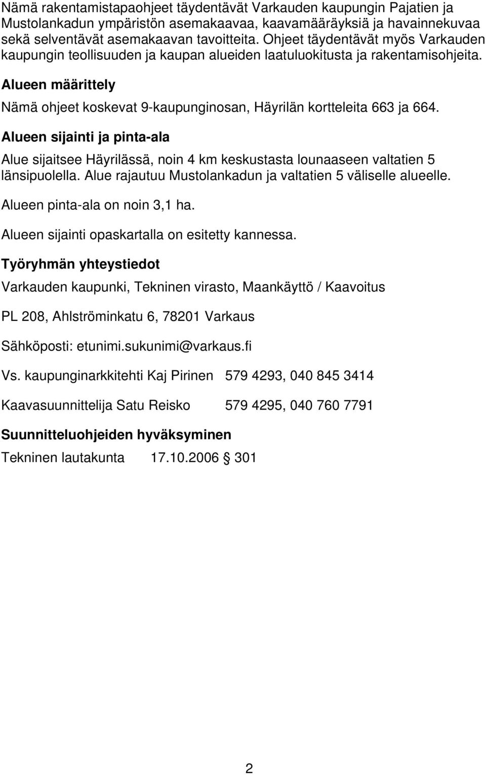 Alueen sijainti ja pinta-ala Alue sijaitsee Häyrilässä, noin km keskustasta lounaaseen valtien länsipuolella. Alue rajautuu Mustolankadun ja valtien väliselle alueelle. Alueen pinta-ala on noin, ha.