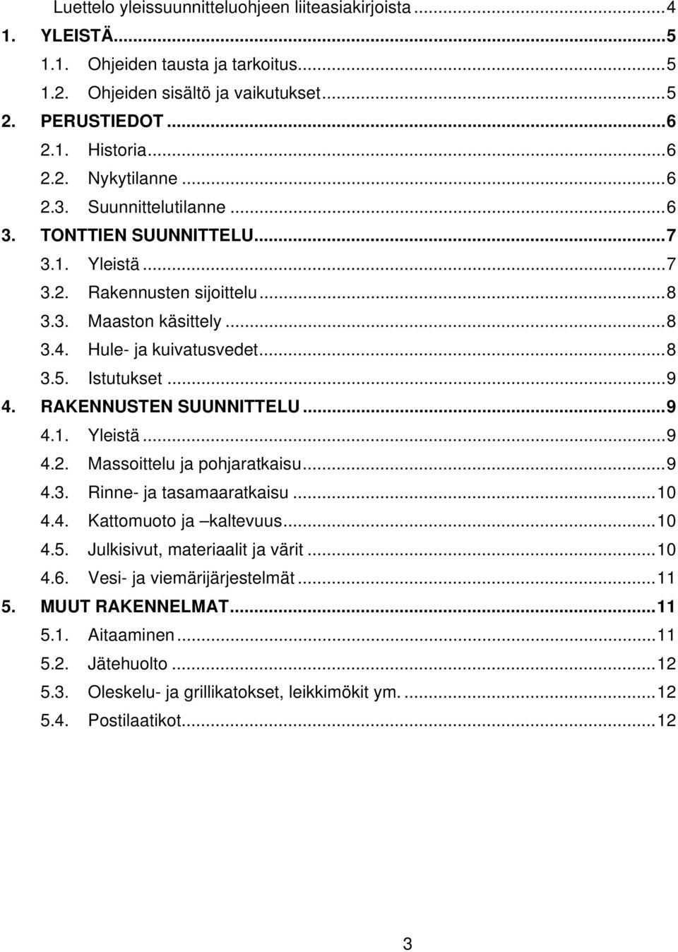 .... Istutukset.... RAKENNUSTEN SUUNNITTELU..... Yleistä..... Massoittelu ja pohjarkaisu..... Rinne- ja tasamaarkaisu...0.. Ktomuoto ja kaltevuus...0.. Julkisivut, meriaalit ja värit.