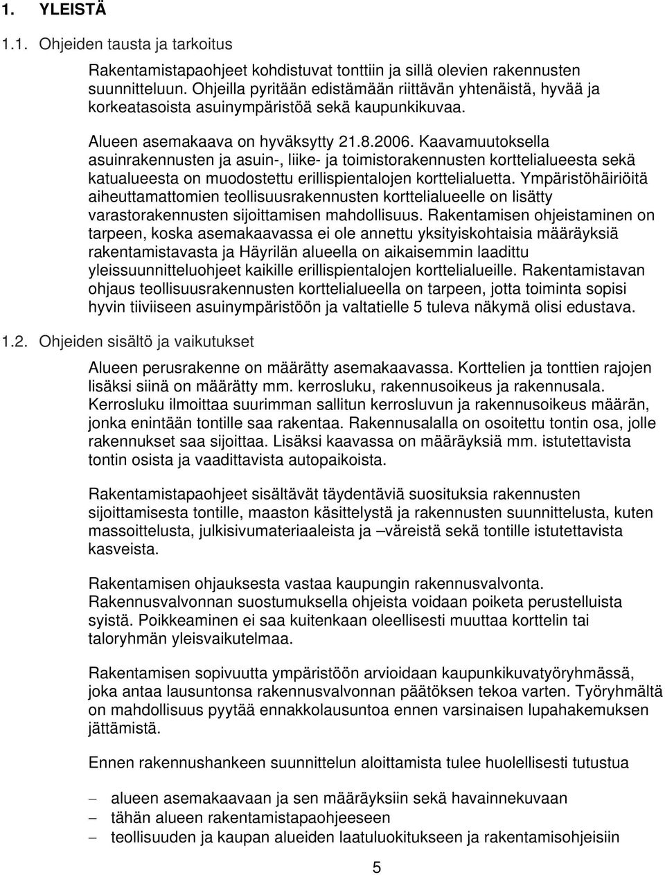Kaavamuutoksella asuinrakennusten ja asuin-, liike- ja toimistorakennusten korttelialueesta sekä kualueesta on muodostettu erilliientalojen korttelialuetta.