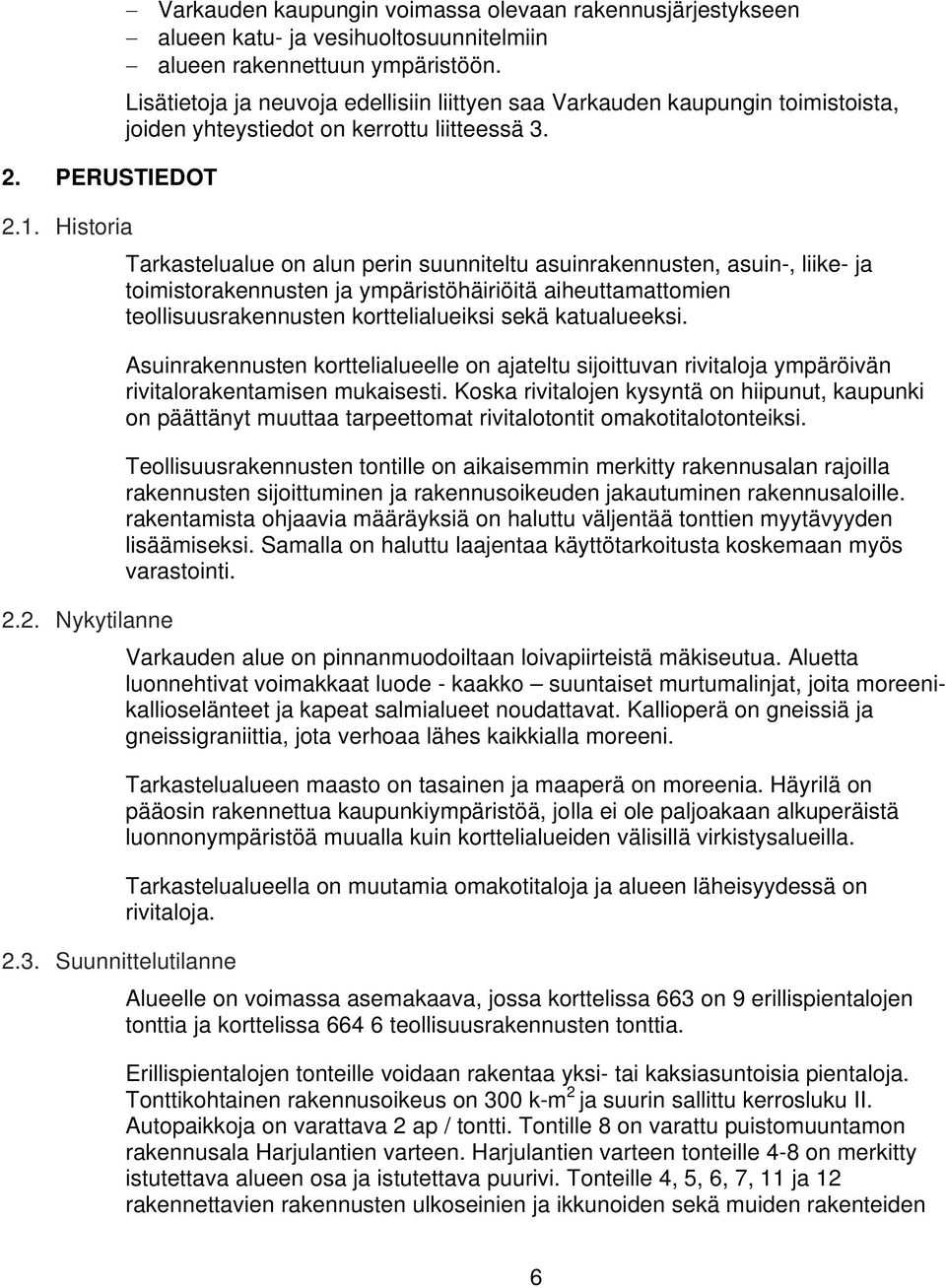 .. Historia Tarkastelualue on alun perin suunniteltu asuinrakennusten, asuin-, liike- ja toimistorakennusten ja ympäristöhäiriöitä aiheuttamtomien teollisuusrakennusten korttelialueiksi sekä kualueeksi.