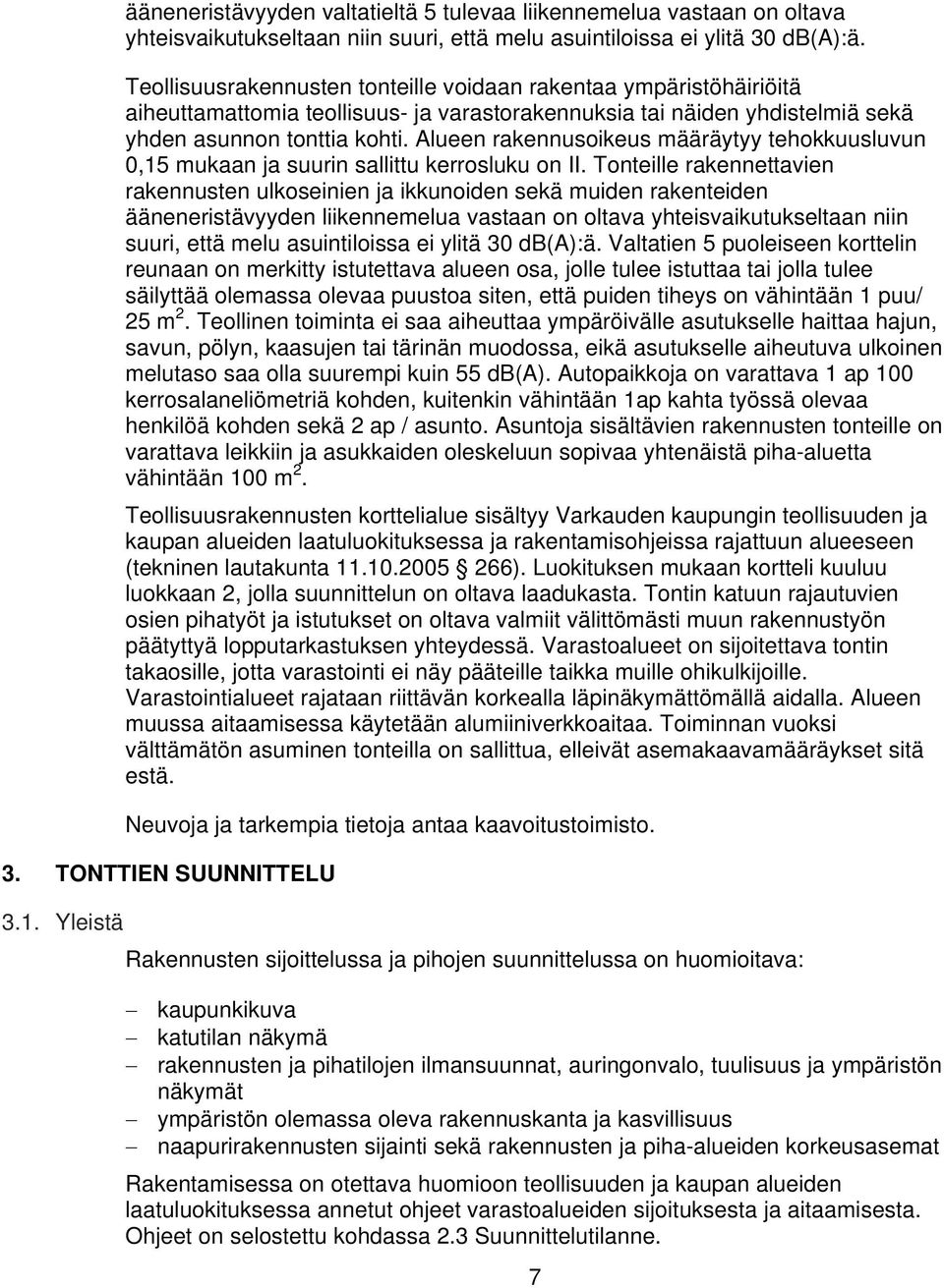 Alueen rakennusoikeus määräytyy tehokkuusluvun 0, mukaan ja suurin sallittu kerrosluku on II.