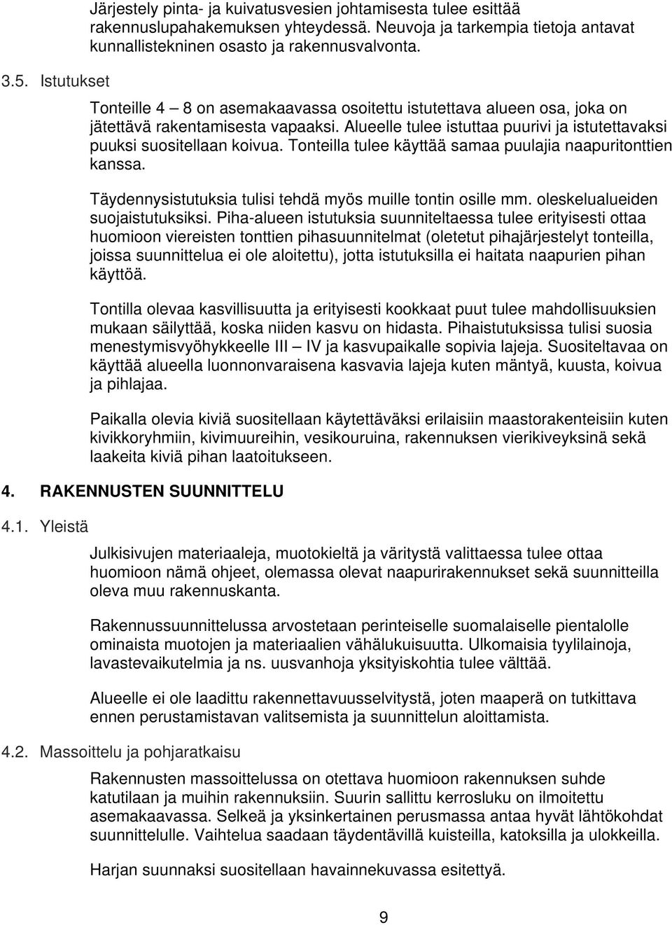 Tonteilla tulee käyttää samaa puulajia naapuritonttien kanssa. Täydennysistutuksia tulisi tehdä myös muille tontin osille mm. oleskelualueiden suojaistutuksiksi.