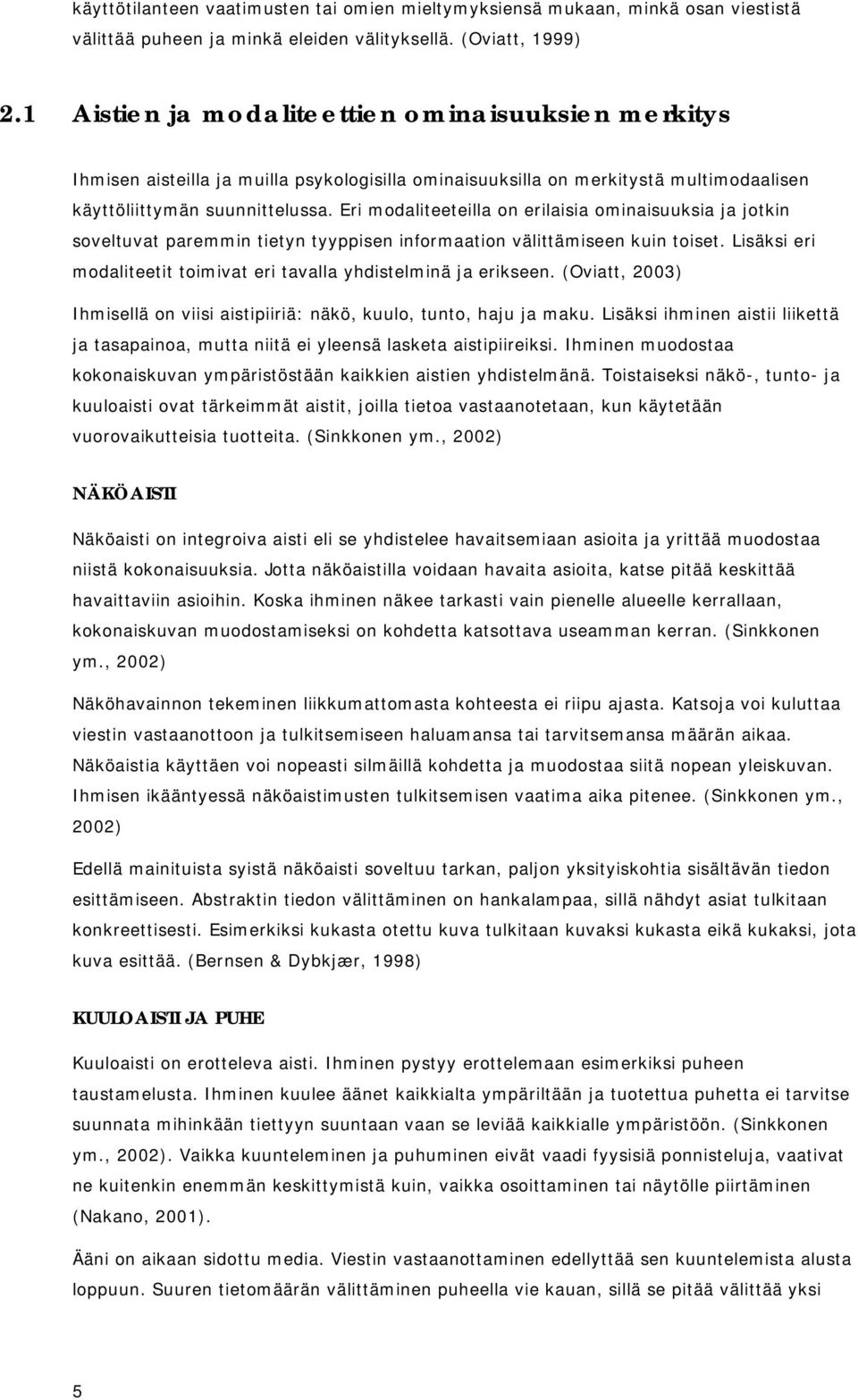 Eri modaliteeteilla on erilaisia ominaisuuksia ja jotkin soveltuvat paremmin tietyn tyyppisen informaation välittämiseen kuin toiset.