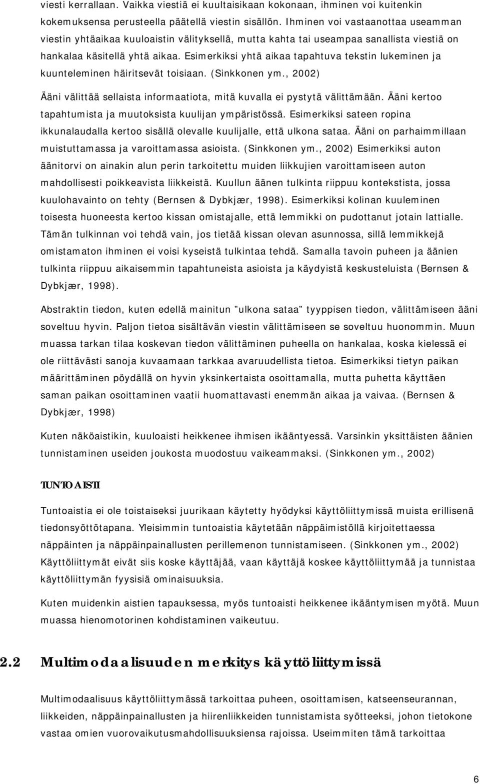 Esimerkiksi yhtä aikaa tapahtuva tekstin lukeminen ja kuunteleminen häiritsevät toisiaan. (Sinkkonen ym., 2002) Ääni välittää sellaista informaatiota, mitä kuvalla ei pystytä välittämään.