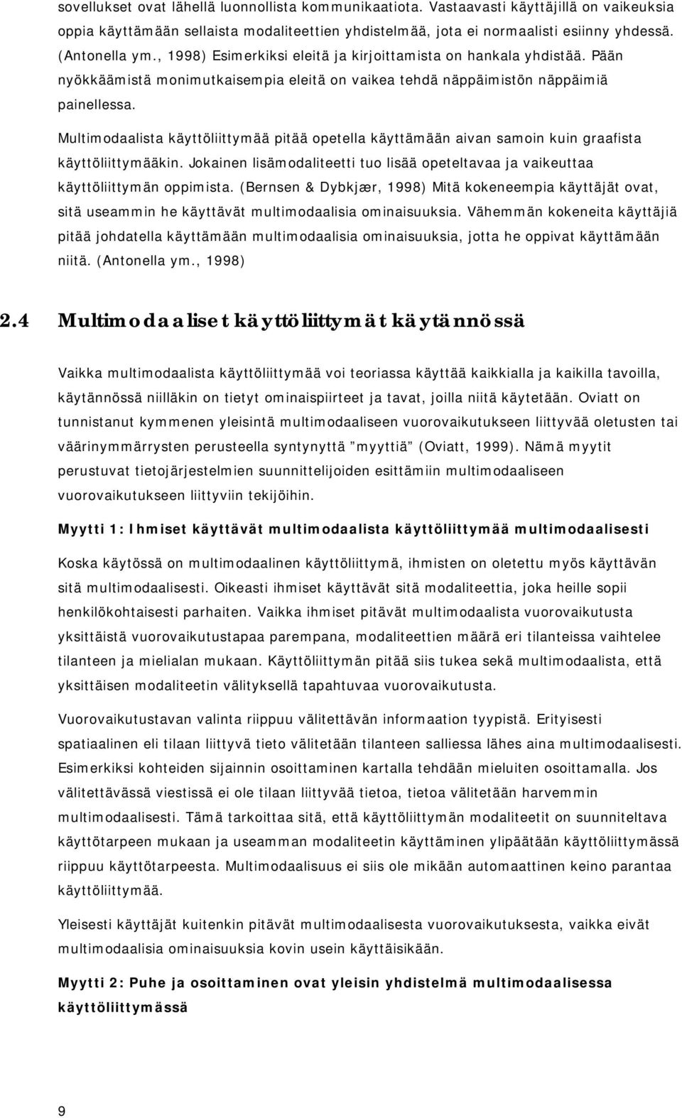Multimodaalista käyttöliittymää pitää opetella käyttämään aivan samoin kuin graafista käyttöliittymääkin. Jokainen lisämodaliteetti tuo lisää opeteltavaa ja vaikeuttaa käyttöliittymän oppimista.