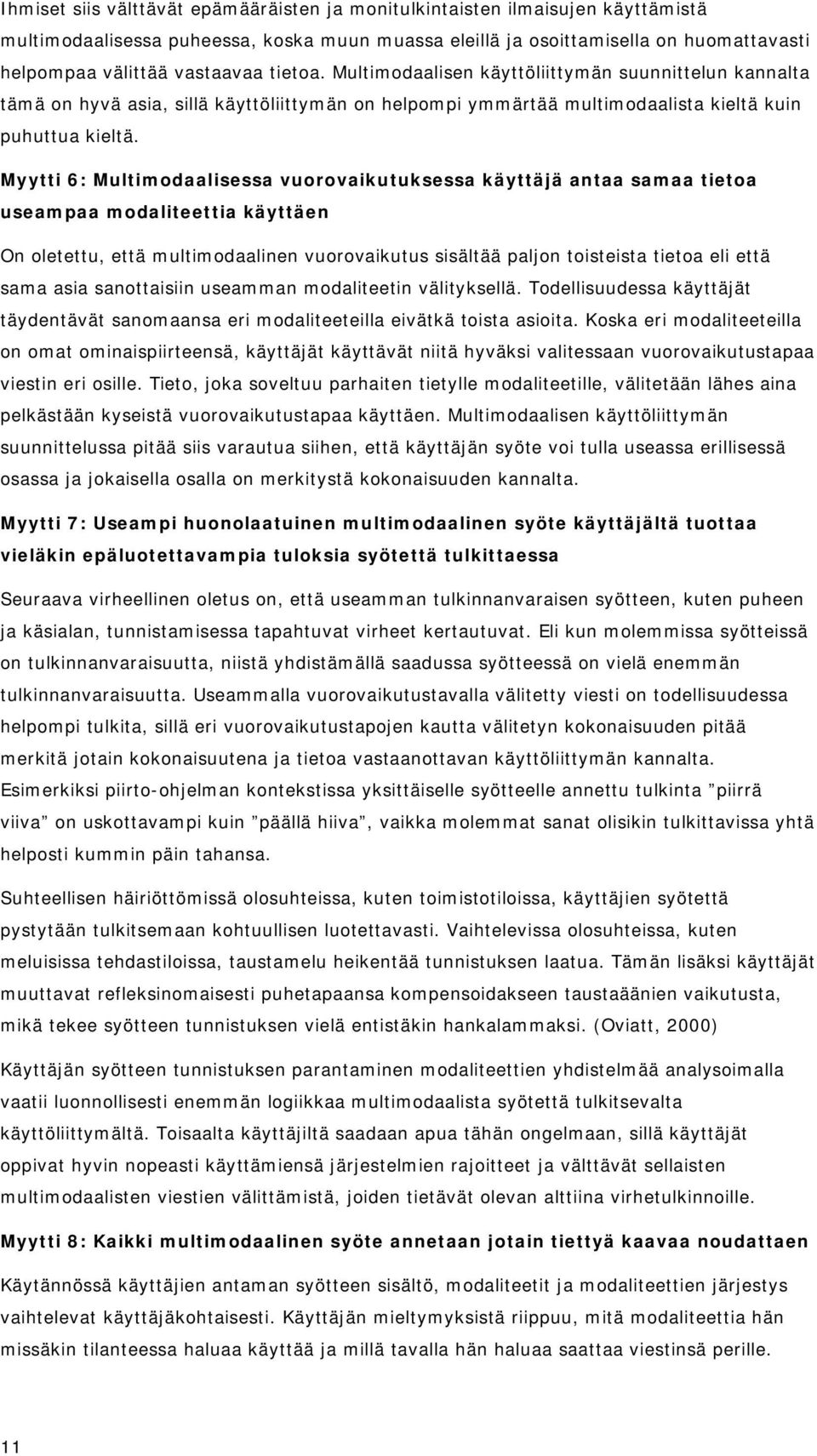 Myytti 6: Multimodaalisessa vuorovaikutuksessa käyttäjä antaa samaa tietoa useampaa modaliteettia käyttäen On oletettu, että multimodaalinen vuorovaikutus sisältää paljon toisteista tietoa eli että