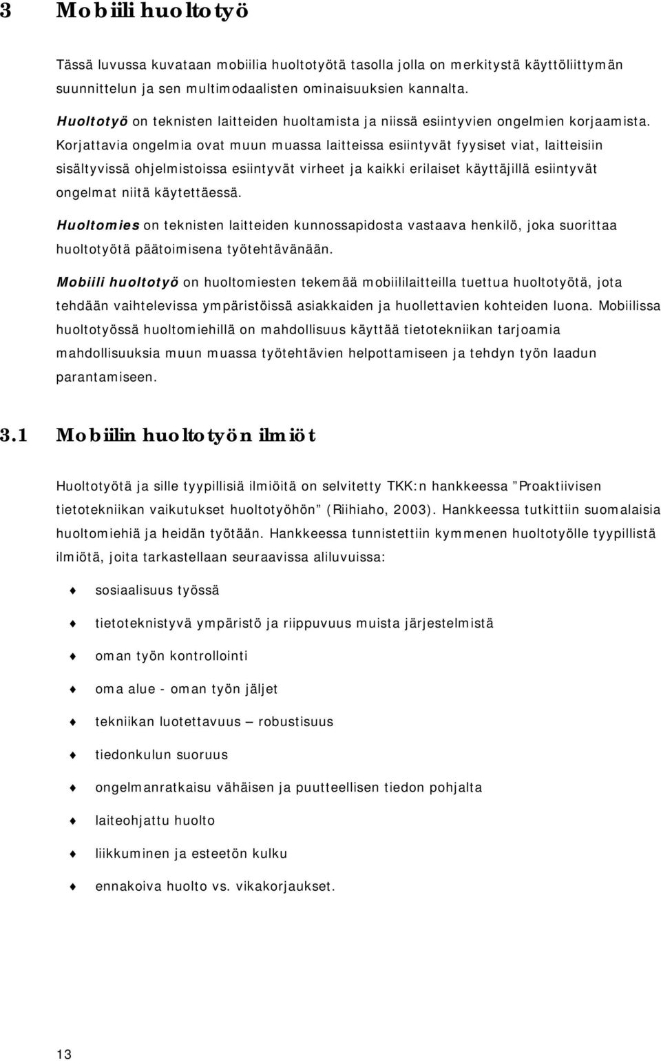 Korjattavia ongelmia ovat muun muassa laitteissa esiintyvät fyysiset viat, laitteisiin sisältyvissä ohjelmistoissa esiintyvät virheet ja kaikki erilaiset käyttäjillä esiintyvät ongelmat niitä
