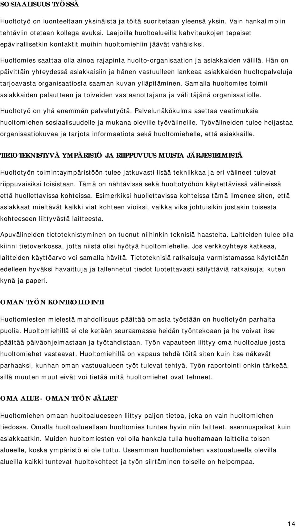 Hän on päivittäin yhteydessä asiakkaisiin ja hänen vastuulleen lankeaa asiakkaiden huoltopalveluja tarjoavasta organisaatiosta saaman kuvan ylläpitäminen.