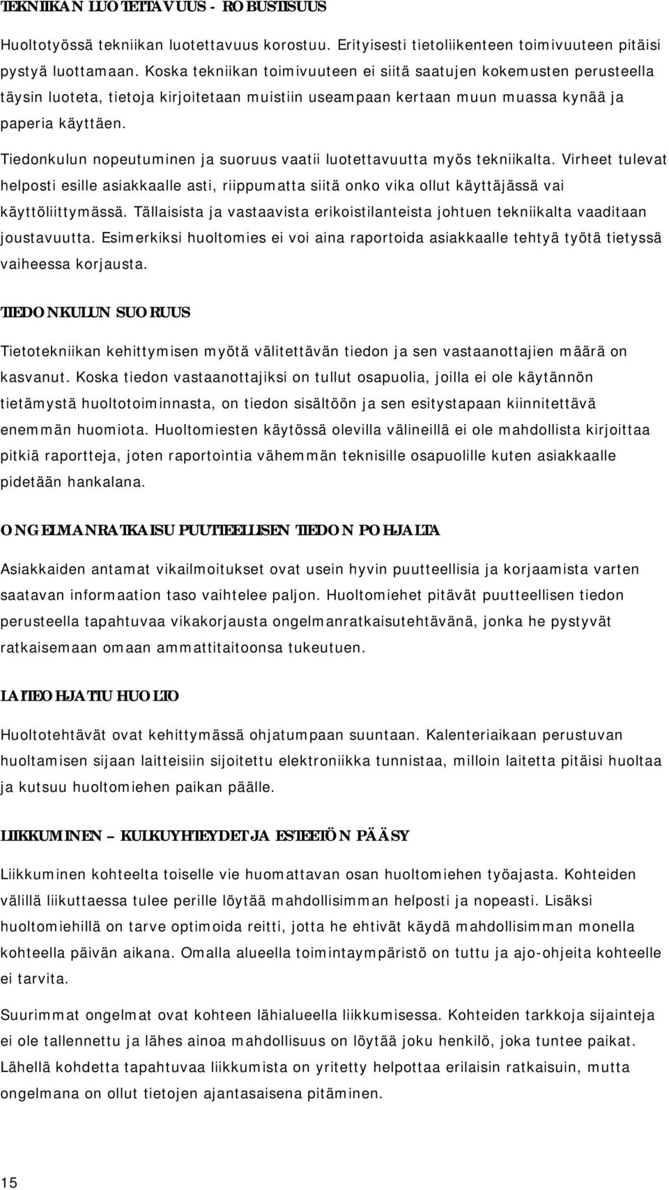 Tiedonkulun nopeutuminen ja suoruus vaatii luotettavuutta myös tekniikalta. Virheet tulevat helposti esille asiakkaalle asti, riippumatta siitä onko vika ollut käyttäjässä vai käyttöliittymässä.