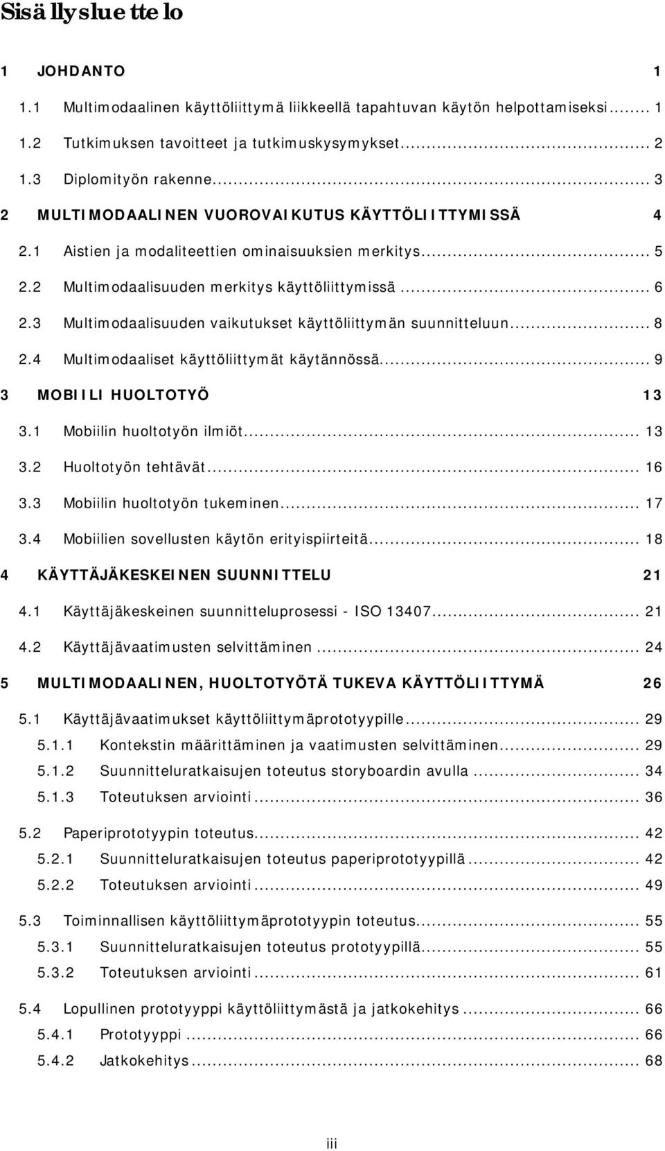 3 Multimodaalisuuden vaikutukset käyttöliittymän suunnitteluun... 8 2.4 Multimodaaliset käyttöliittymät käytännössä... 9 3 MOBIILI HUOLTOTYÖ 13 3.1 Mobiilin huoltotyön ilmiöt... 13 3.2 Huoltotyön tehtävät.