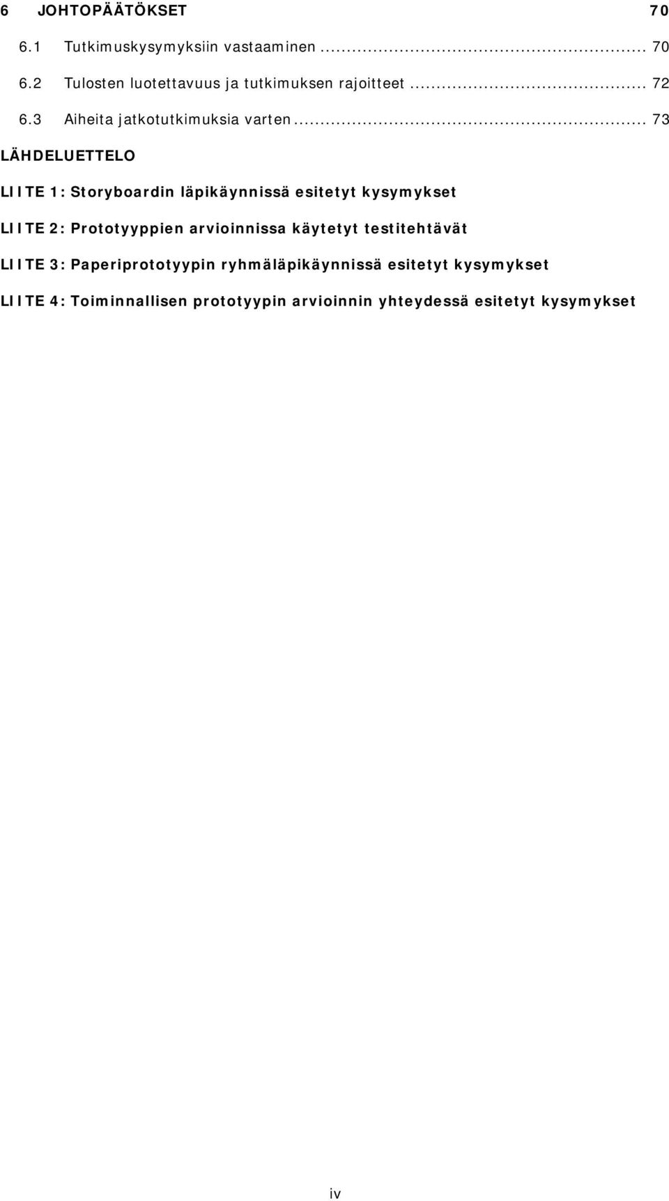.. 73 LÄHDELUETTELO LIITE 1: Storyboardin läpikäynnissä esitetyt kysymykset LIITE 2: Prototyyppien