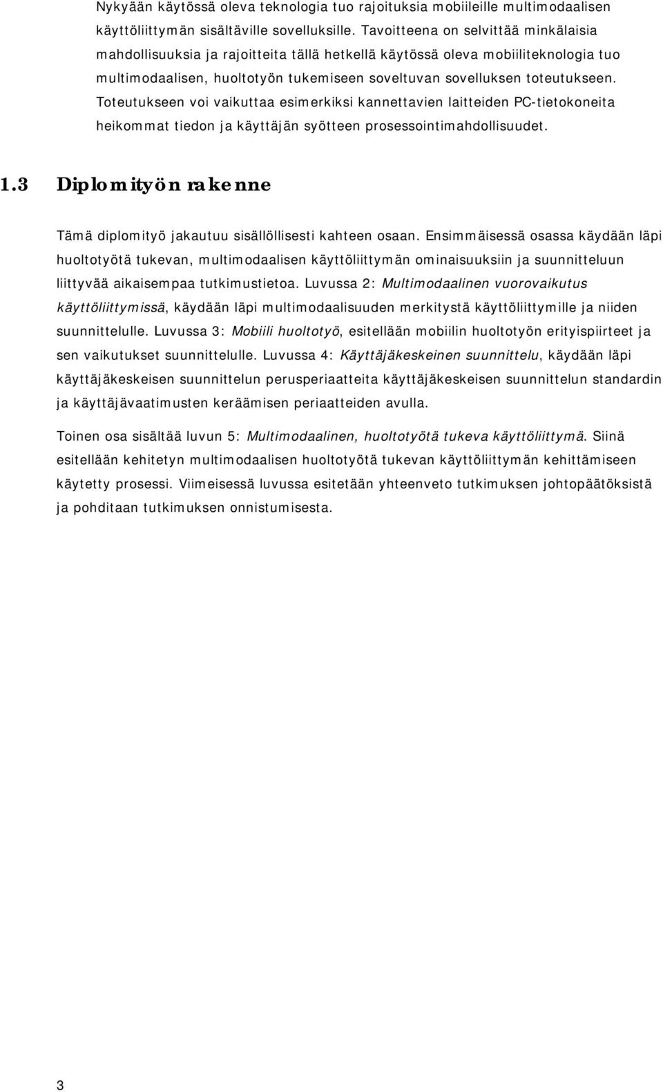 Toteutukseen voi vaikuttaa esimerkiksi kannettavien laitteiden PC-tietokoneita heikommat tiedon ja käyttäjän syötteen prosessointimahdollisuudet. 1.