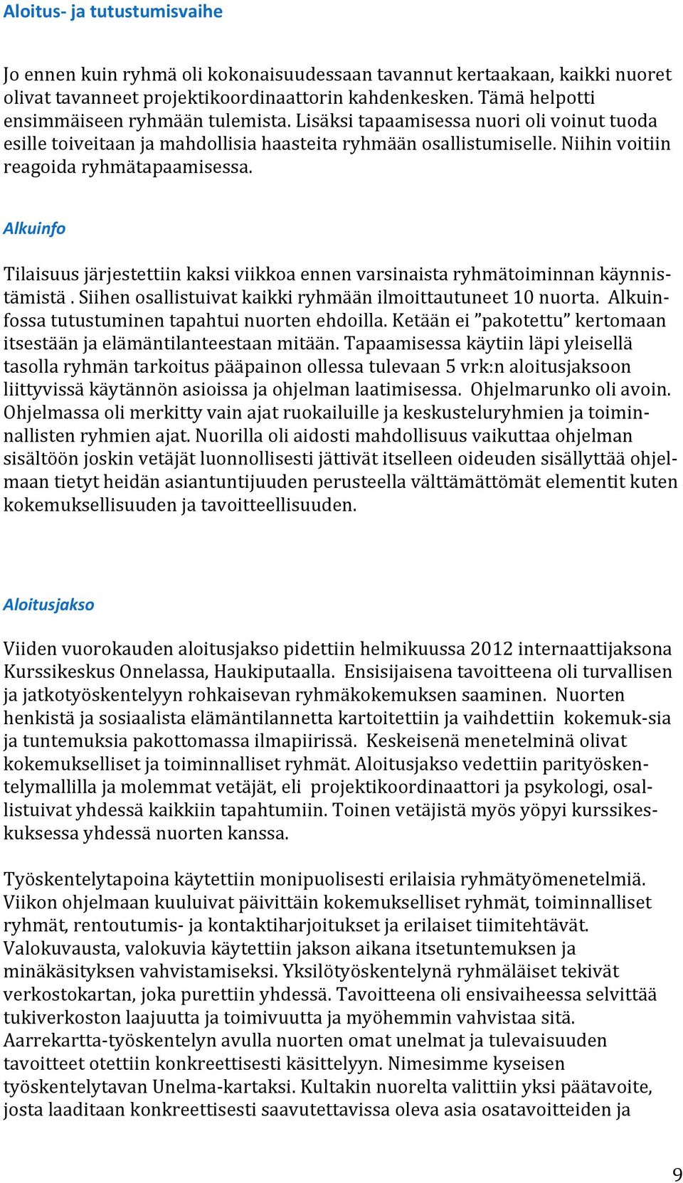 Niihin voitiin reagoida ryhmätapaamisessa. Alkuinfo Tilaisuus järjestettiin kaksi viikkoa ennen varsinaista ryhmätoiminnan käynnistämistä.