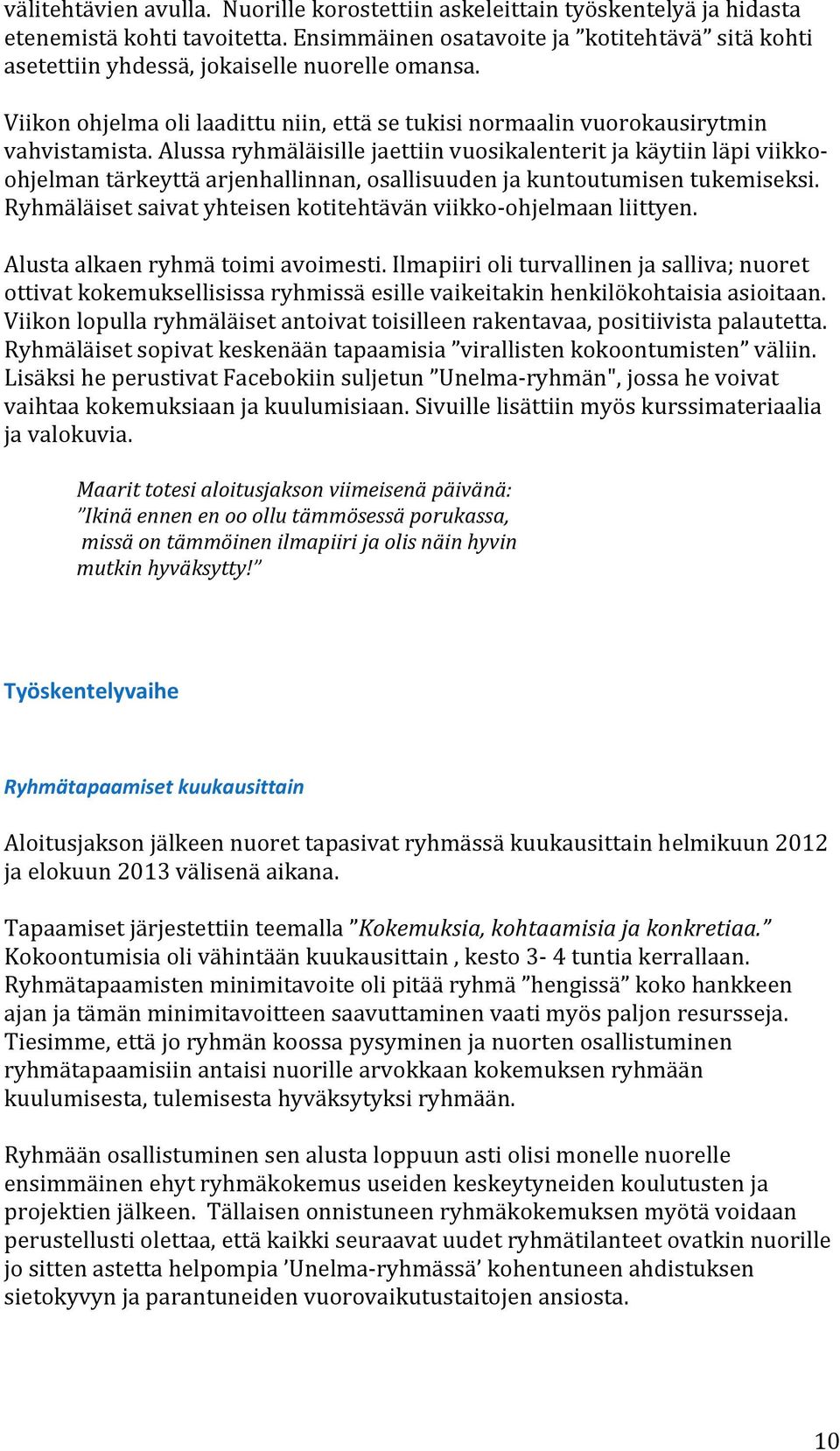 Alussa ryhmäläisille jaettiin vuosikalenterit ja käytiin läpi viikko Ryhmäläiset saivat yhteisen kotitehtävän viikko ohjelmaan ohjelman tärkeyttä arjenhallinnan, osallisuuden ja kuntoutumisen