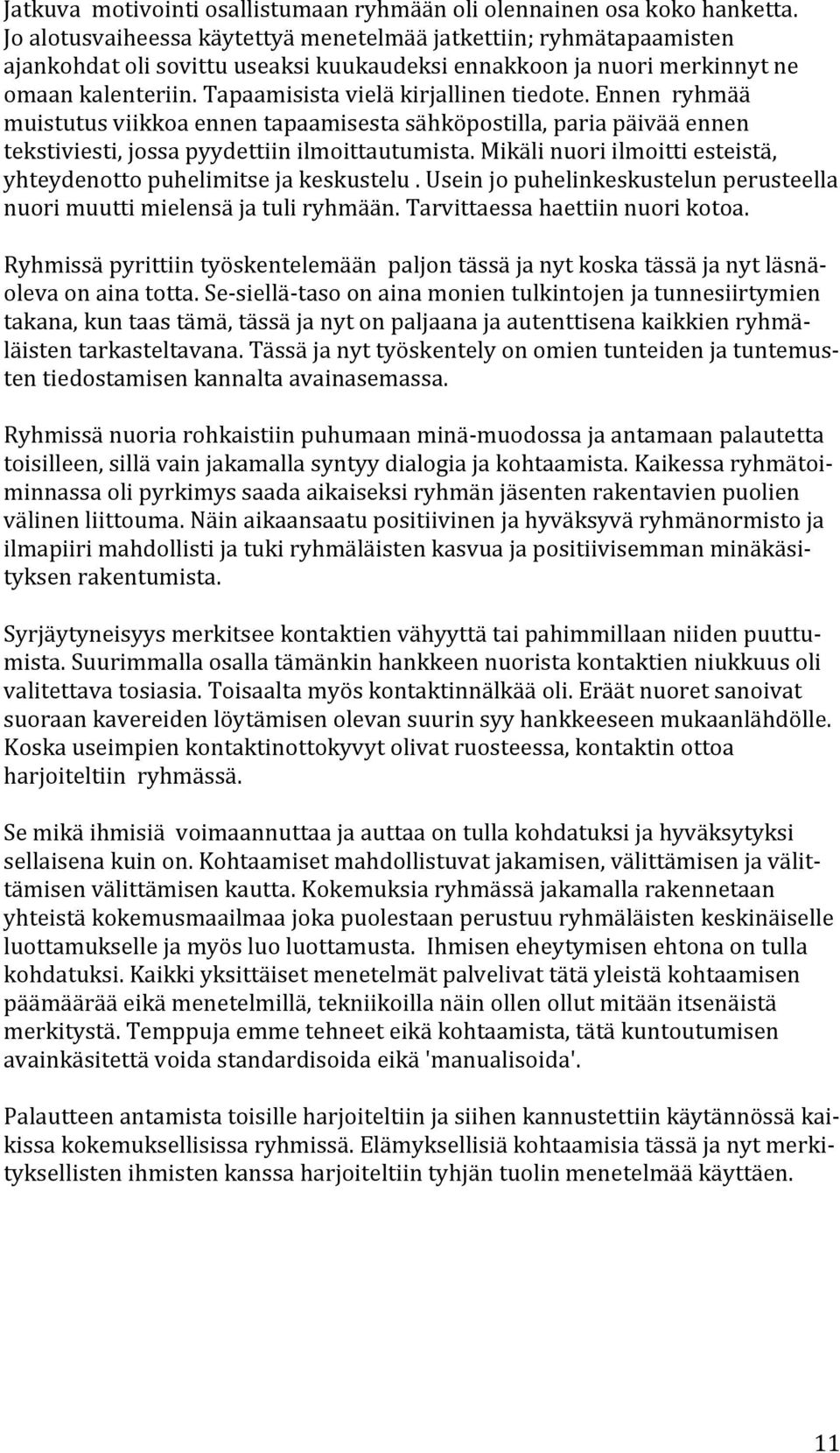 Tapaamisista vielä kirjallinen tiedote. Ennen ryhmää muistutus viikkoa ennen tapaamisesta sähköpostilla, paria päivää ennen tekstiviesti, jossa pyydettiin ilmoittautumista.