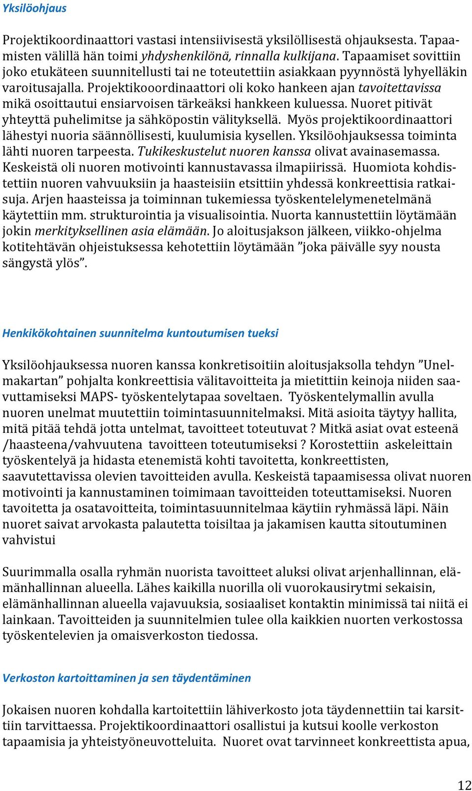 Projektikooordinaattori oli koko hankeen ajan tavoitettavissa mikä osoittautui ensiarvoisen tärkeäksi hankkeen kuluessa. Nuoret pitivät yhteyttä puhelimitse ja sähköpostin välityksellä.