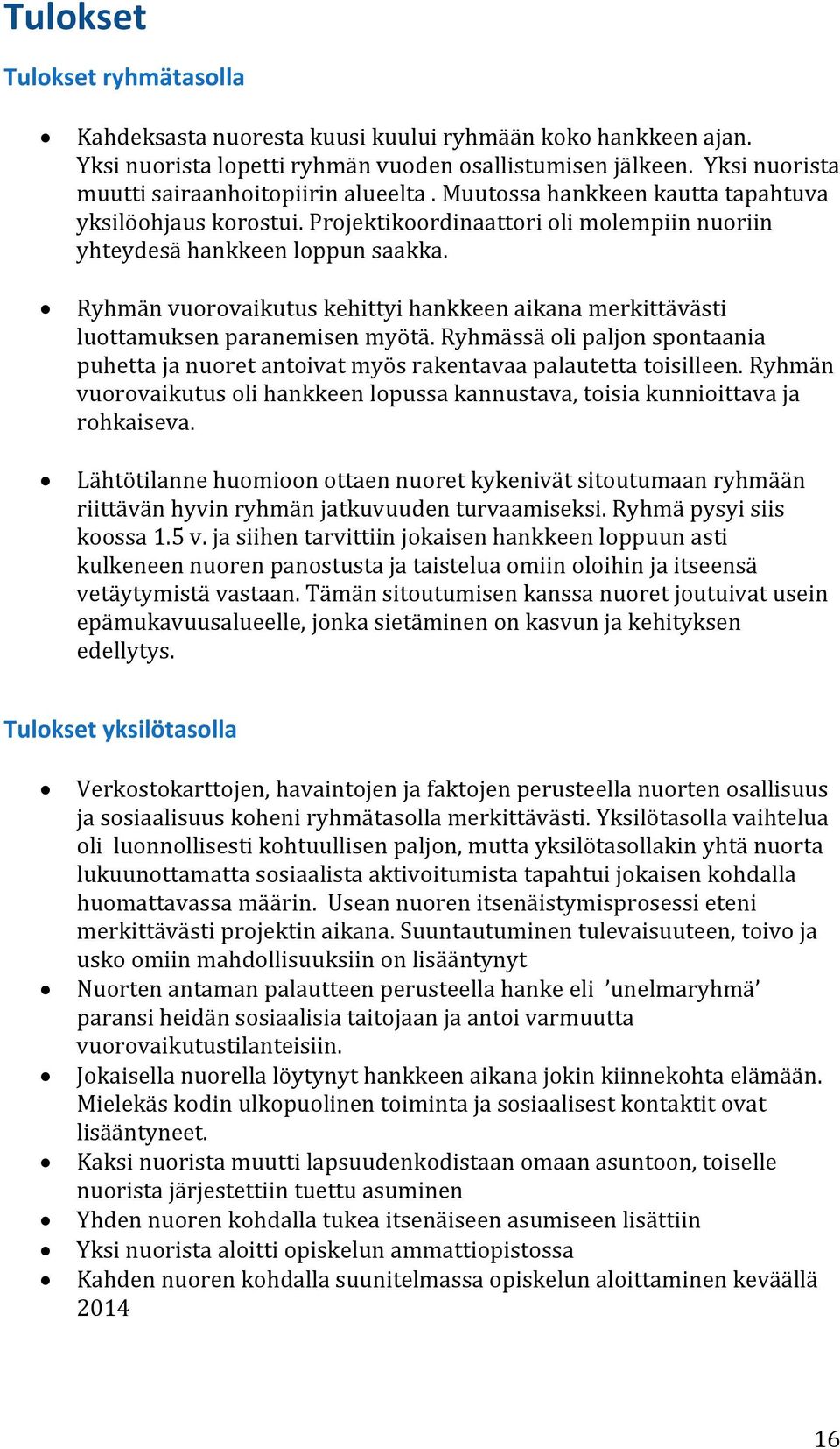 Ryhmän vuorovaikutus kehittyi hankkeen aikana merkittävästi luottamuksen paranemisen myötä. Ryhmässä oli paljon spontaania puhetta ja nuoret antoivat myös rakentavaa palautetta toisilleen.