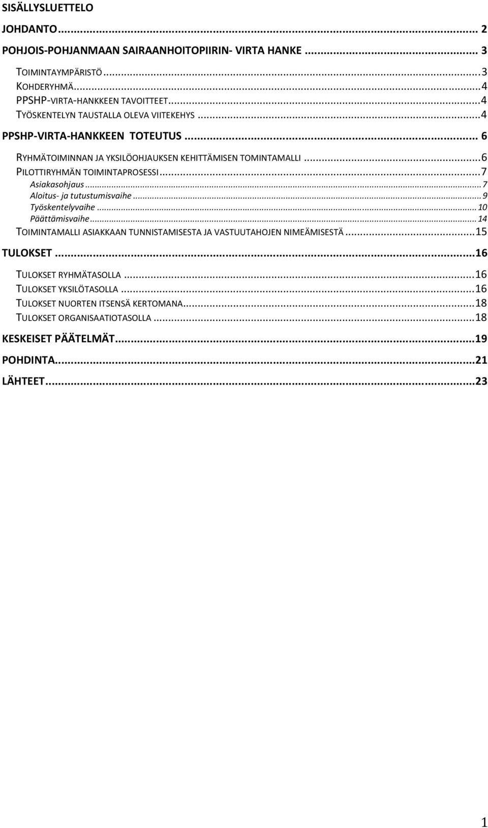 ..6 PILOTTIRYHMÄN TOIMINTAPROSESSI...7 Asiakasohjaus...7 Aloitus ja tutustumisvaihe...9 Työskentelyvaihe...10 Päättämisvaihe.