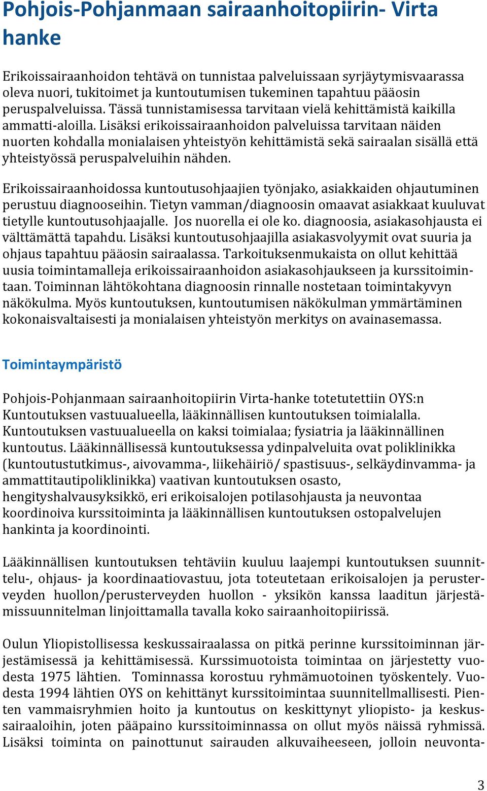 Lisäksi erikoissairaanhoidon palveluissa tarvitaan näiden nuorten kohdalla monialaisen yhteistyön kehittämistä sekä sairaalan sisällä että yhteistyössä peruspalveluihin nähden.