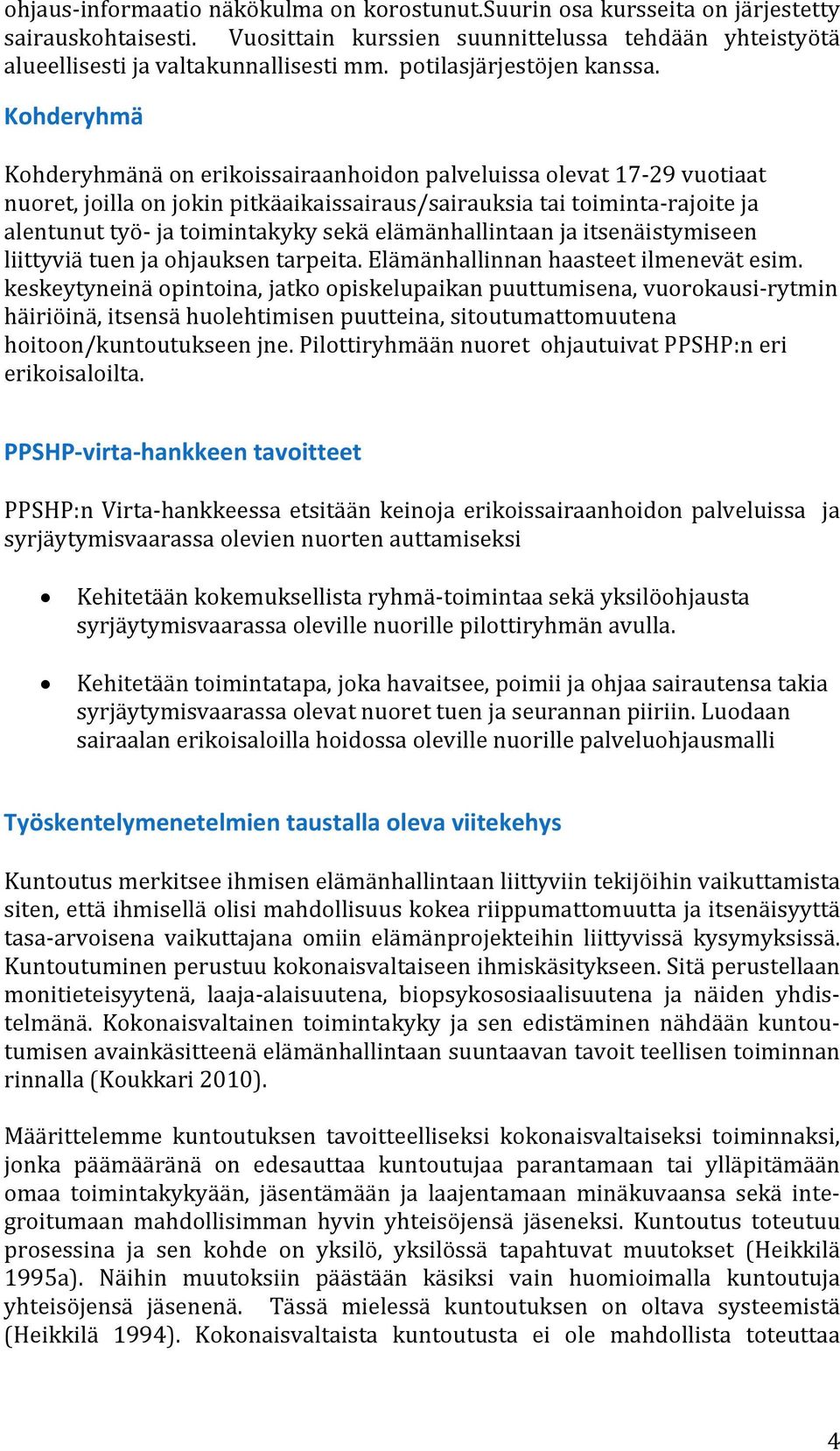 Kohderyhmä Kohderyhmänä on erikoissairaanhoidon palveluissa olevat 17 29 vuotiaat nuoret, joilla on jokin pitkäaikaissairaus/sairauksia tai toiminta rajoite ja alentunut työ ja toimintakyky sekä