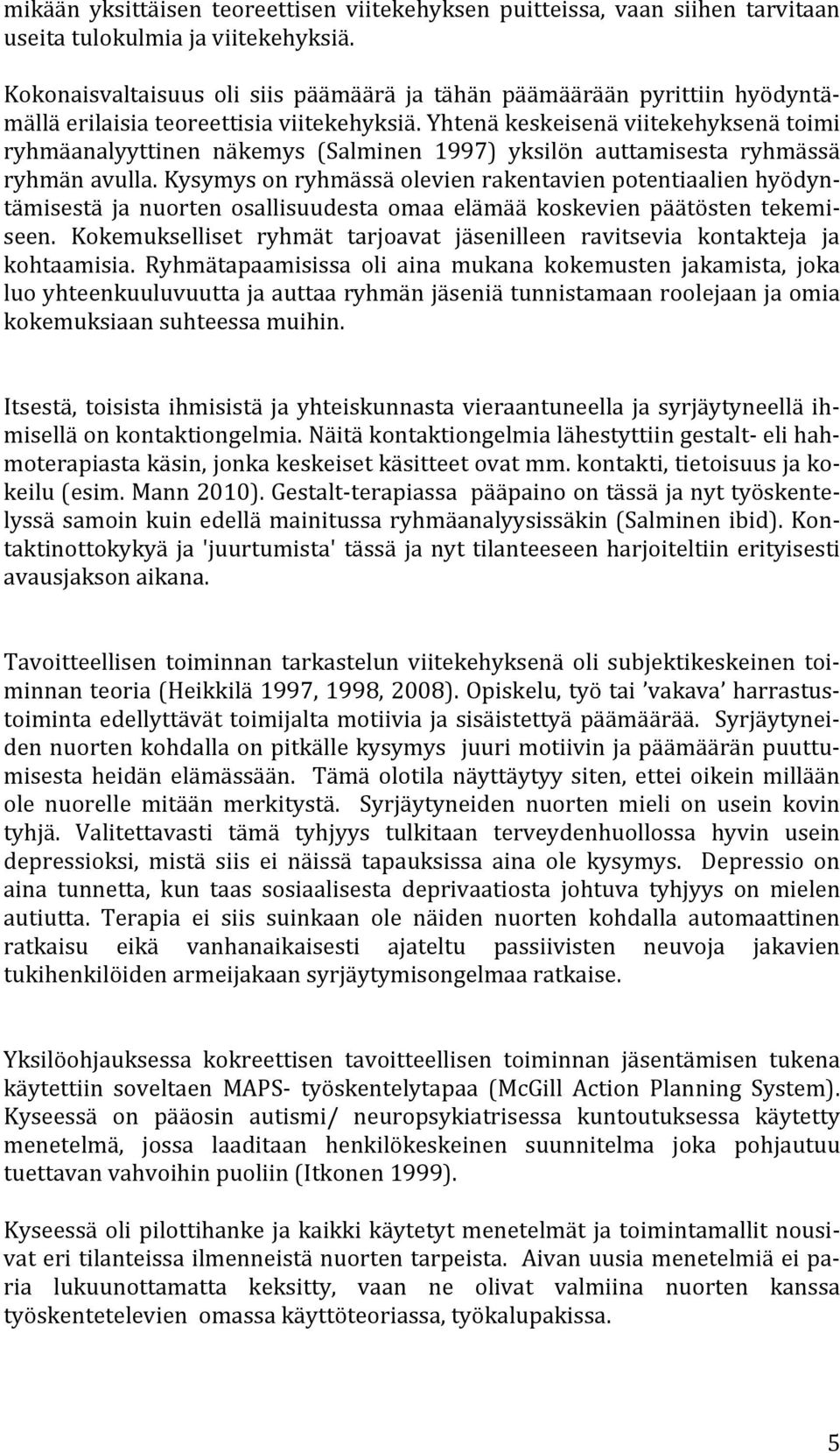 Yhtenä keskeisenä viitekehyksenä toimi ryhmäanalyyttinen näkemys (Salminen 1997) yksilön auttamisesta ryhmässä ryhmän avulla.