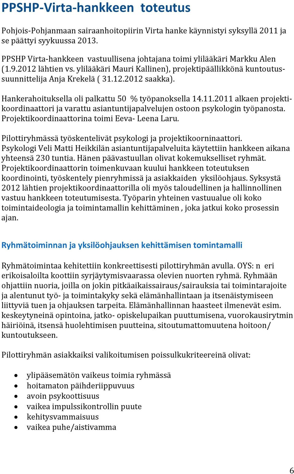 Hankerahoituksella oli palkattu 50 % työpanoksella 14.11.2011 alkaen projektikoordinaattori ja varattu asiantuntijapalvelujen ostoon psykologin työpanosta.