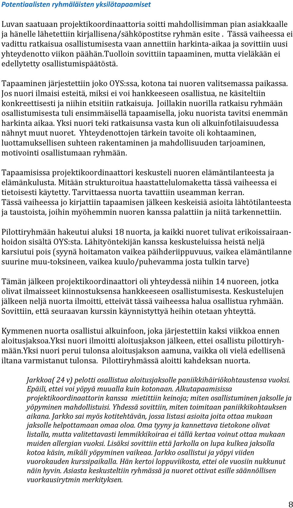 tuolloin sovittiin tapaaminen, mutta vieläkään ei edellytetty osallistumispäätöstä. Tapaaminen järjestettiin joko OYS:ssa, kotona tai nuoren valitsemassa paikassa.