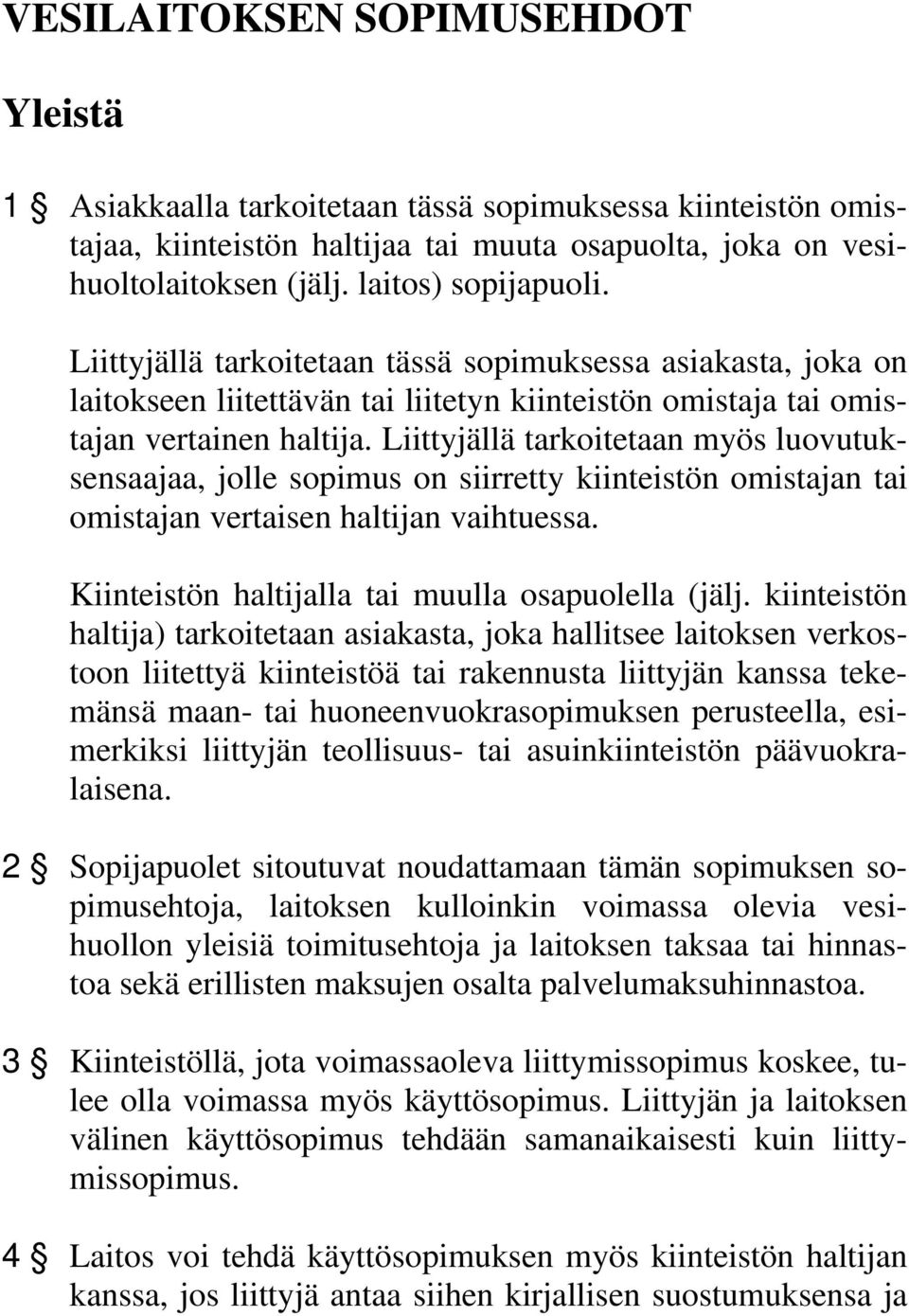 Liittyjällä tarkoitetaan myös luovutuksensaajaa, jolle sopimus on siirretty kiinteistön omistajan tai omistajan vertaisen haltijan vaihtuessa. Kiinteistön haltijalla tai muulla osapuolella (jälj.